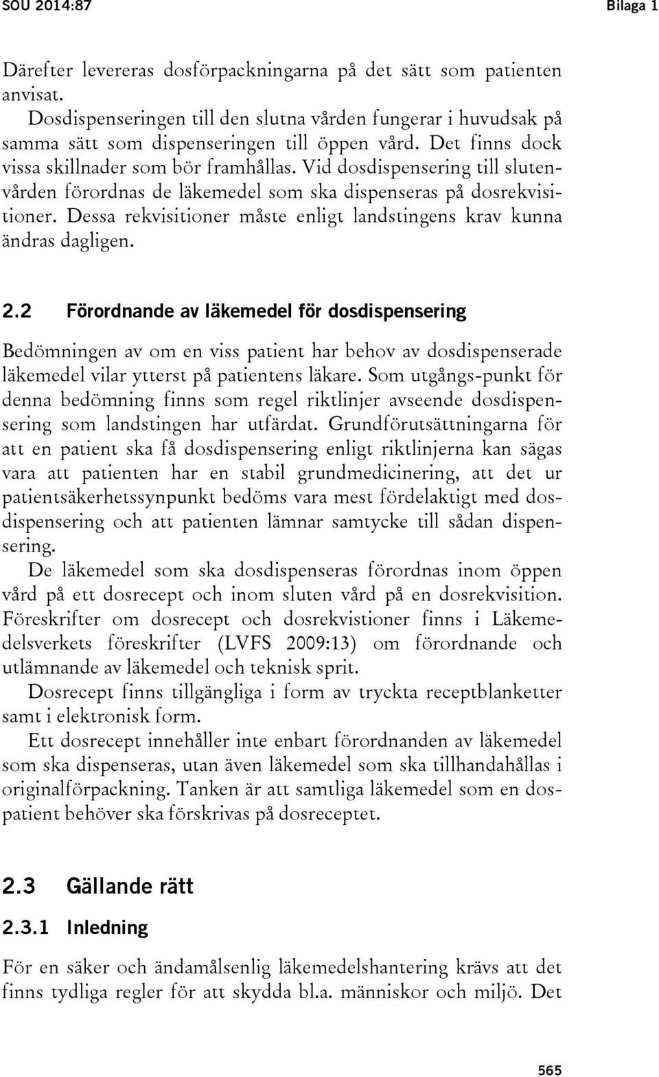 Vid dosdispensering till slutenvården förordnas de läkemedel som ska dispenseras på dosrekvisitioner. Dessa rekvisitioner måste enligt landstingens krav kunna ändras dagligen. 2.