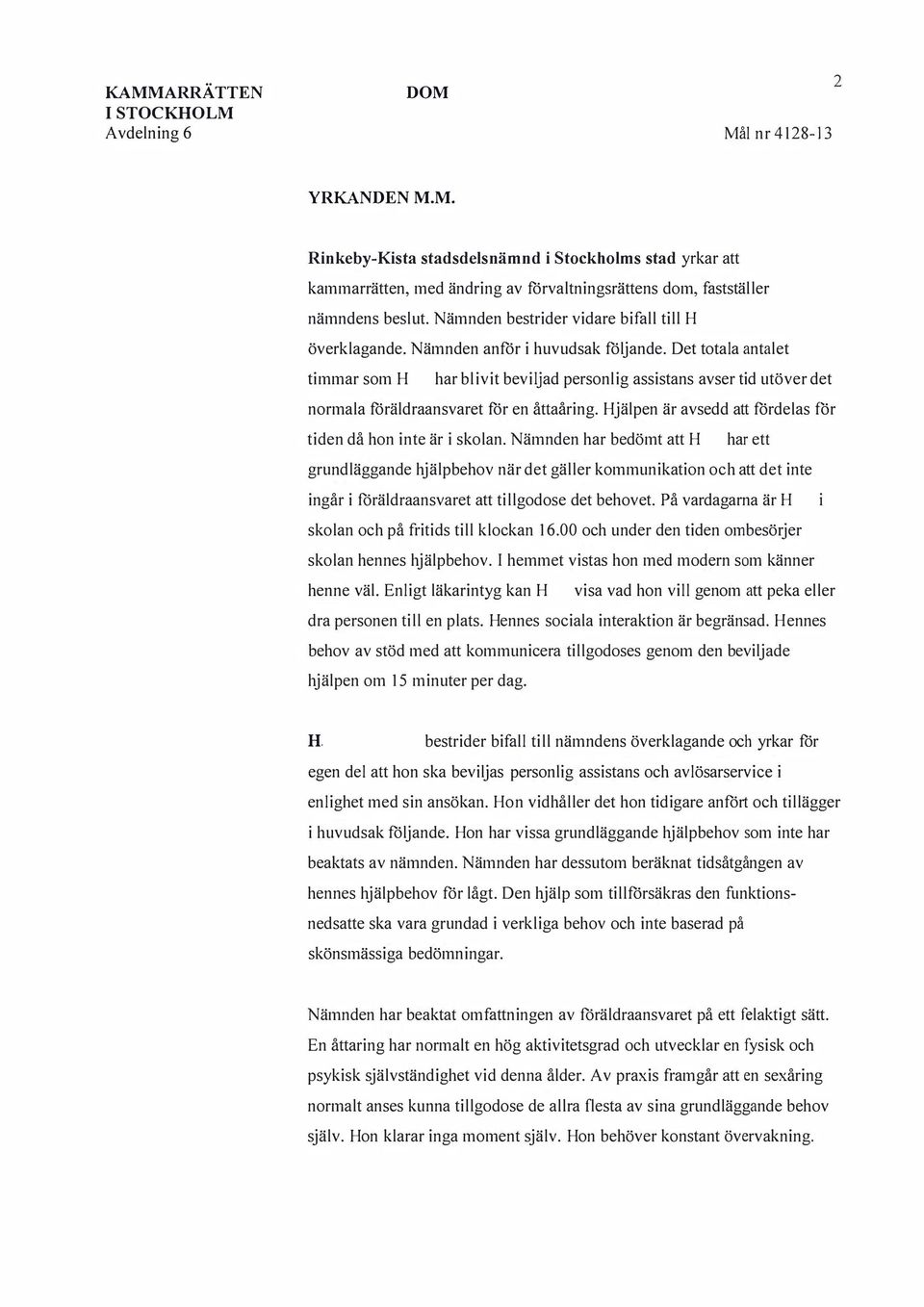 Det totala antalet timmar som har blivit beviljad personlig assistans avser tid utöver det normala föräldraansvaret för en åttaåring. jälpen är avsedd att fördelas för tiden då hon inte är i skolan.