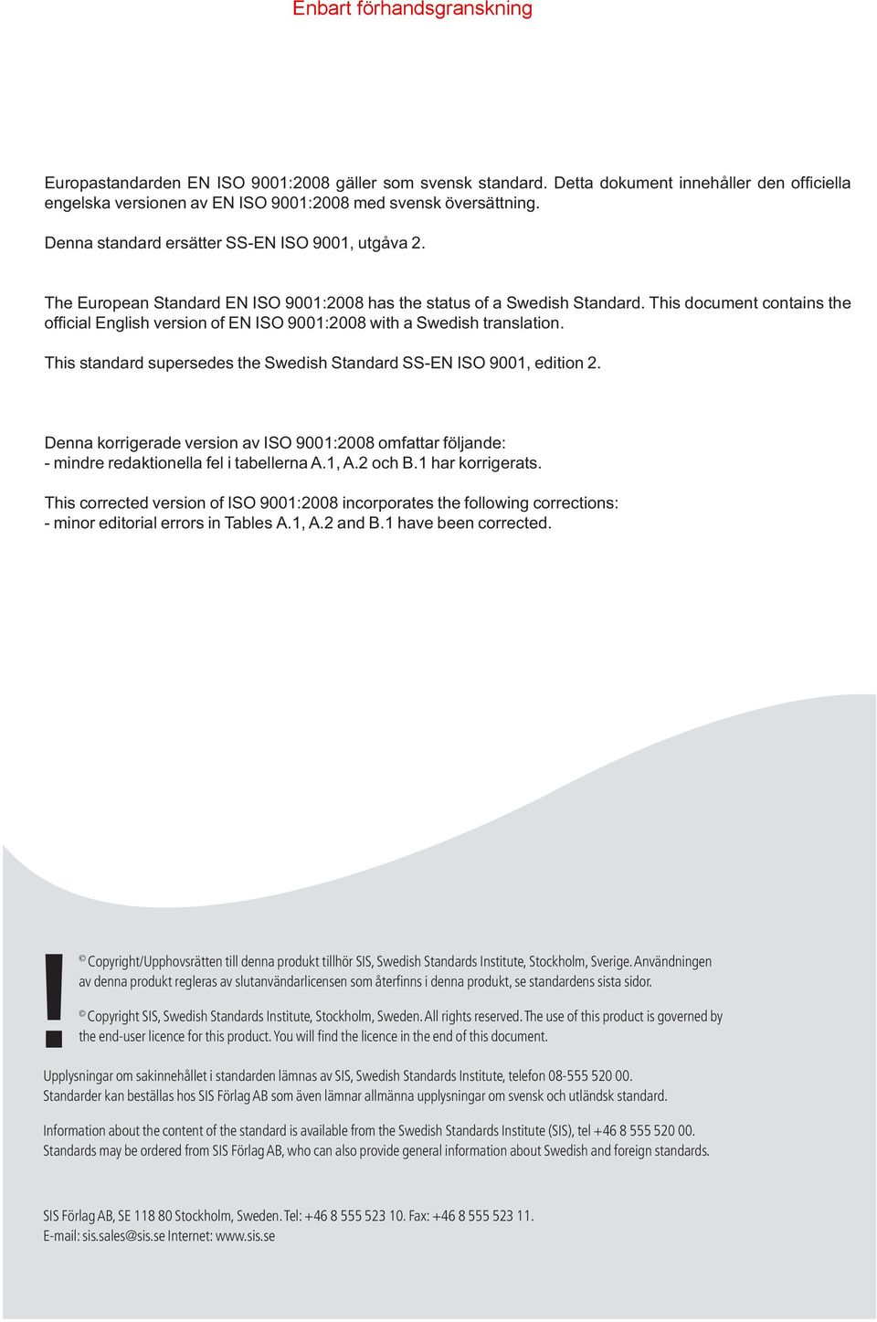 Användningen av denna produkt regleras av slutanvändarlicensen som återfinns i denna produkt, se standardens sista sidor. Copyright SIS, Swedish Standards Institute, Stockholm, Sweden.