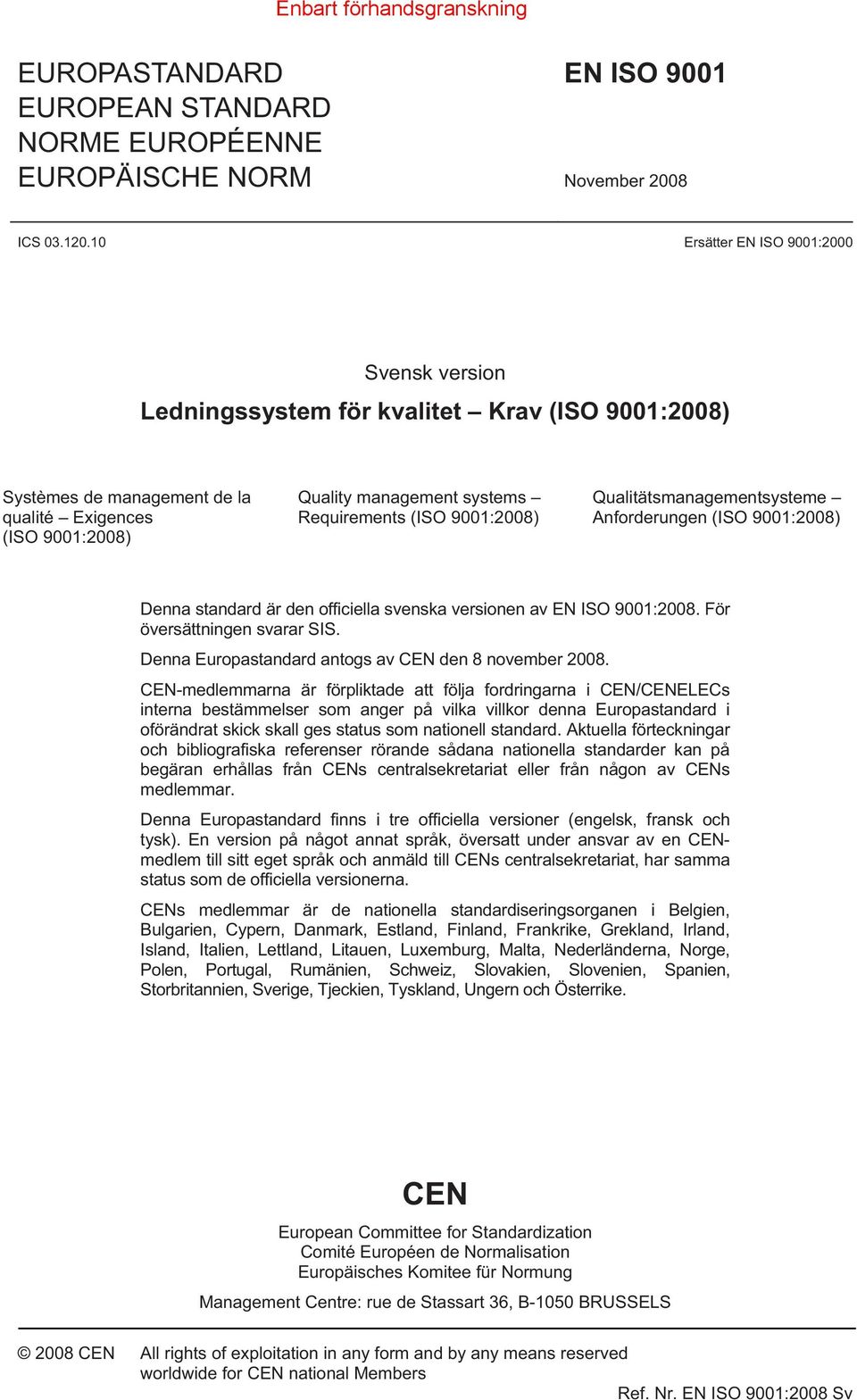 (ISO 9001:2008) Qualitätsmanagementsysteme Anforderungen (ISO 9001:2008) Denna standard är den officiella svenska versionen av EN ISO 9001:2008. För översättningen svarar SIS.