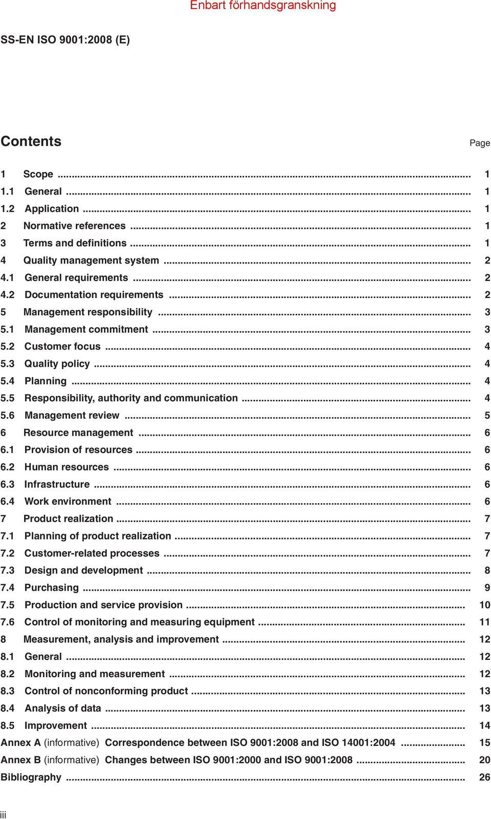 .. 4 5.6 Management review... 5 6 Resource management... 6 6.1 Provision of resources... 6 6.2 Human resources... 6 6.3 Infrastructure... 6 6.4 Work environment... 6 7 Product realization... 7 7.