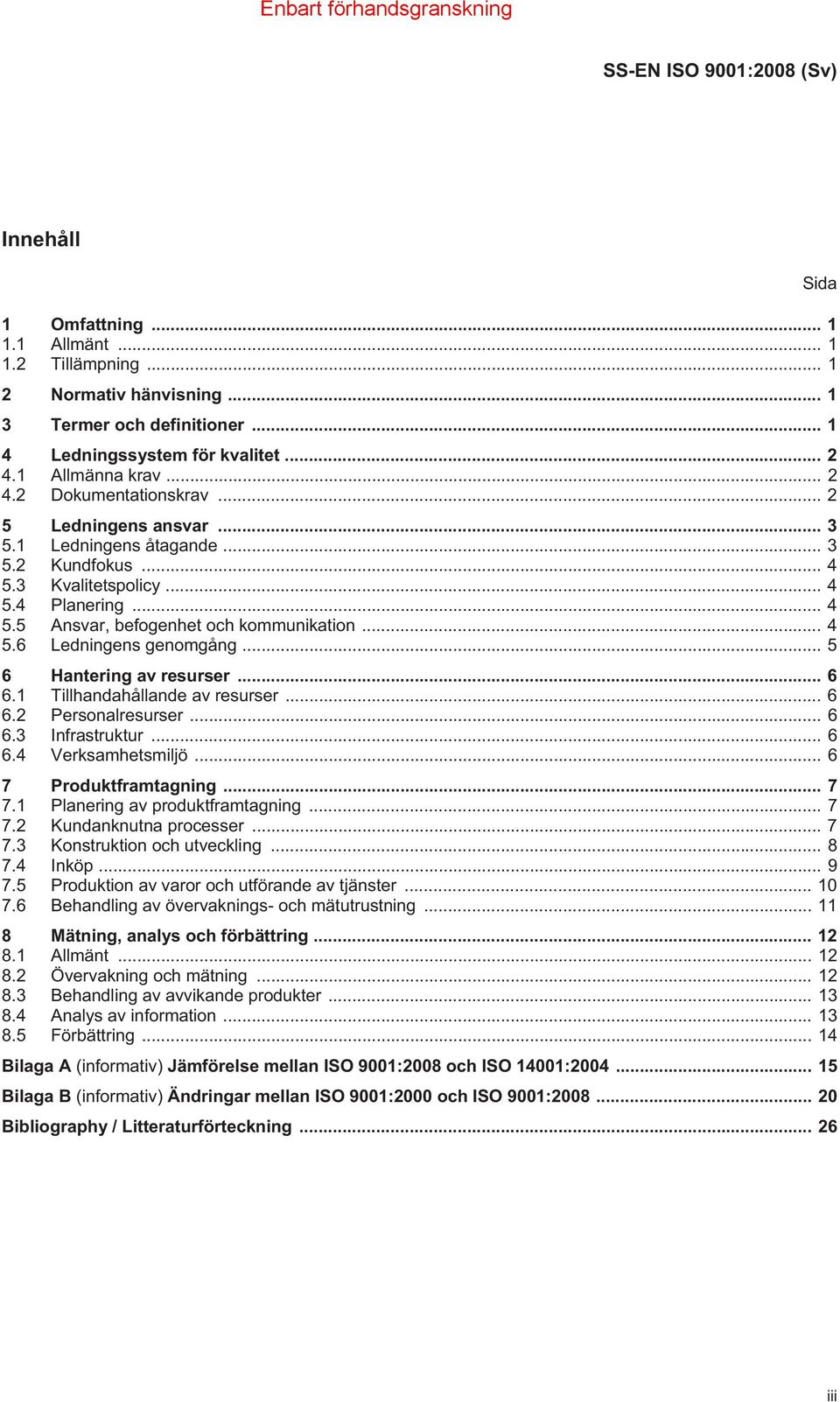 .. 4 5.6 Ledningens genomgång... 5 6 Hantering av resurser... 6 6.1 Tillhandahållande av resurser... 6 6.2 Personalresurser... 6 6.3 Infrastruktur... 6 6.4 Verksamhetsmiljö... 6 7 Produktframtagning.