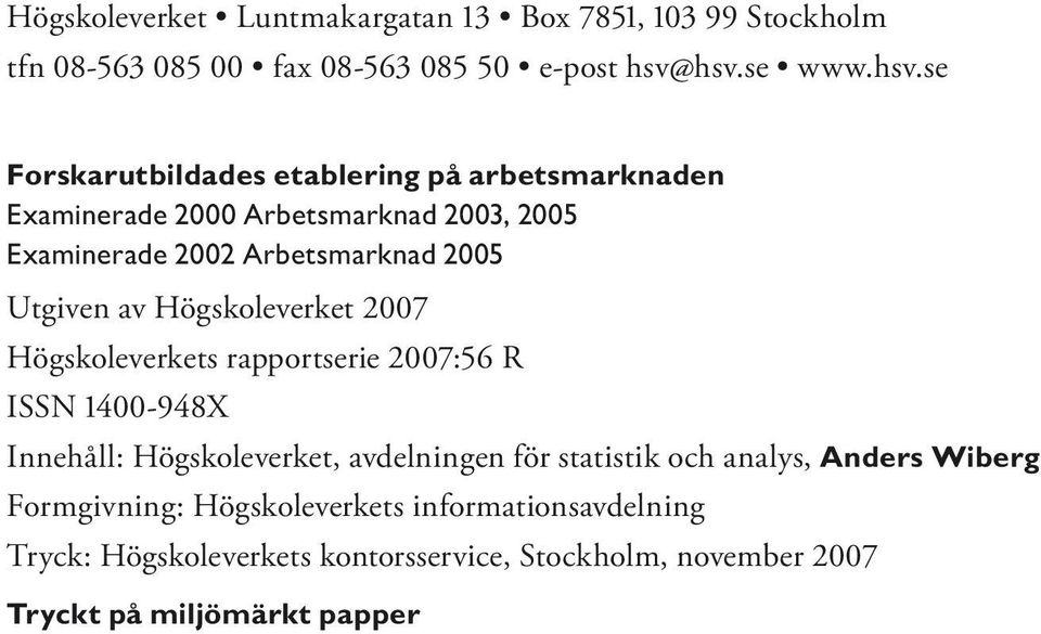 2005 Utgiven av Högskoleverket 2007 Högskoleverkets rapportserie 2007:56 R ISSN 1400-948X Innehåll: Högskoleverket, avdelningen för
