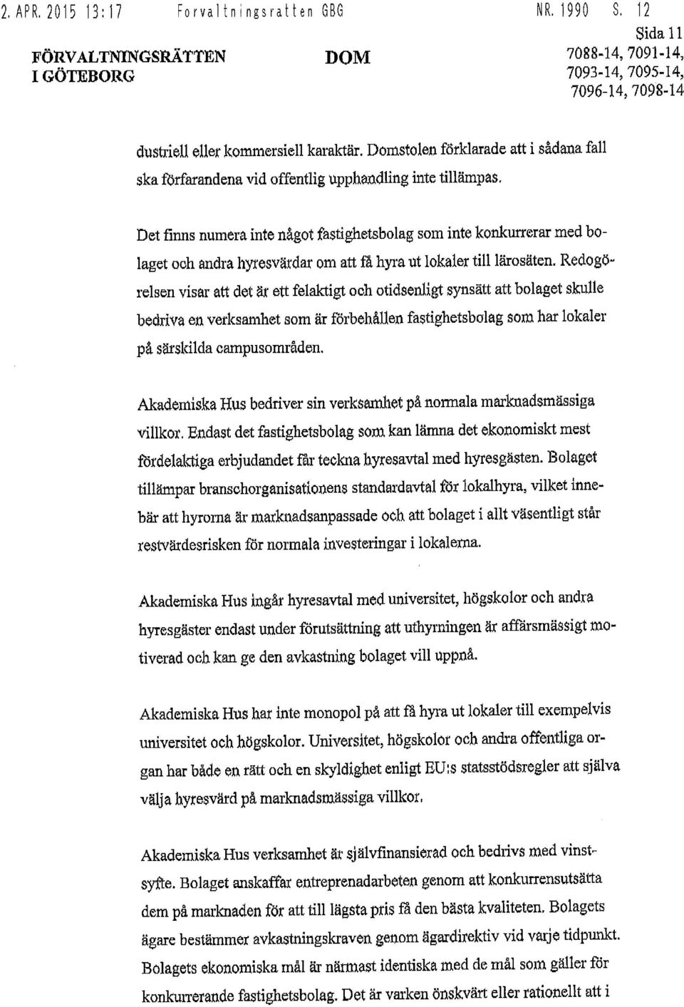 Det fmns numera inte något fastighetsbolag som inte konkurrerar med bolaget och andra hyresvärdar om att få hyra ut lokaler till lärosäten.