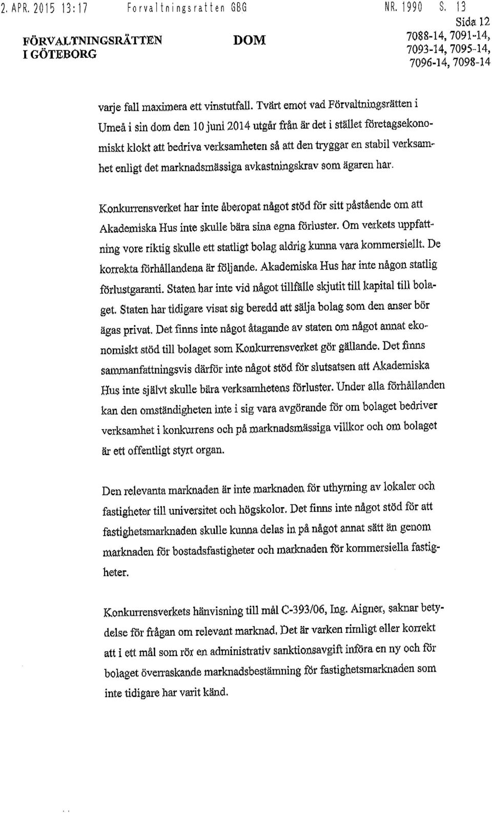 marknadsmässiga avkastningskrav som ägaren har. Konkurrensverket har inte åberopat något stöd för sitt påstående om att Akademiska Hus inte skulle bära sina egna förluster.
