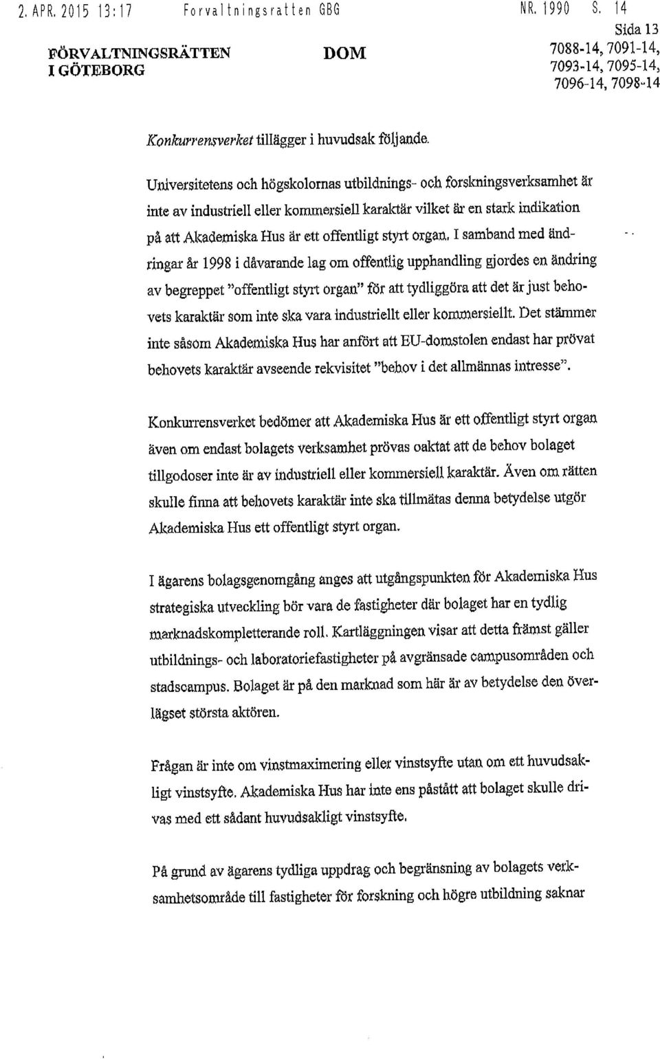 organ, I samband med ändringar år 1998 i dåvarande lag om offentlig upphandling gjordes en ändring av begreppet "offentligt styrt organ" för att tydliggöra att det är just behovets karaktär som inte
