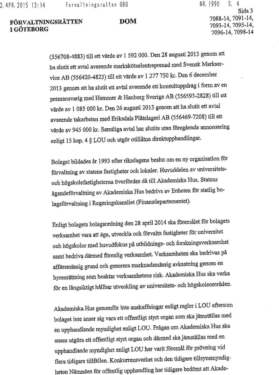 Den 6 december 2013 genom att ha slutit ett avtal avseende ett konsultuppdrag i form av en pressansvarig med Hammer & Hanborg Sverige AB (556593-2828) till ett värde av 1 085 000 kr.