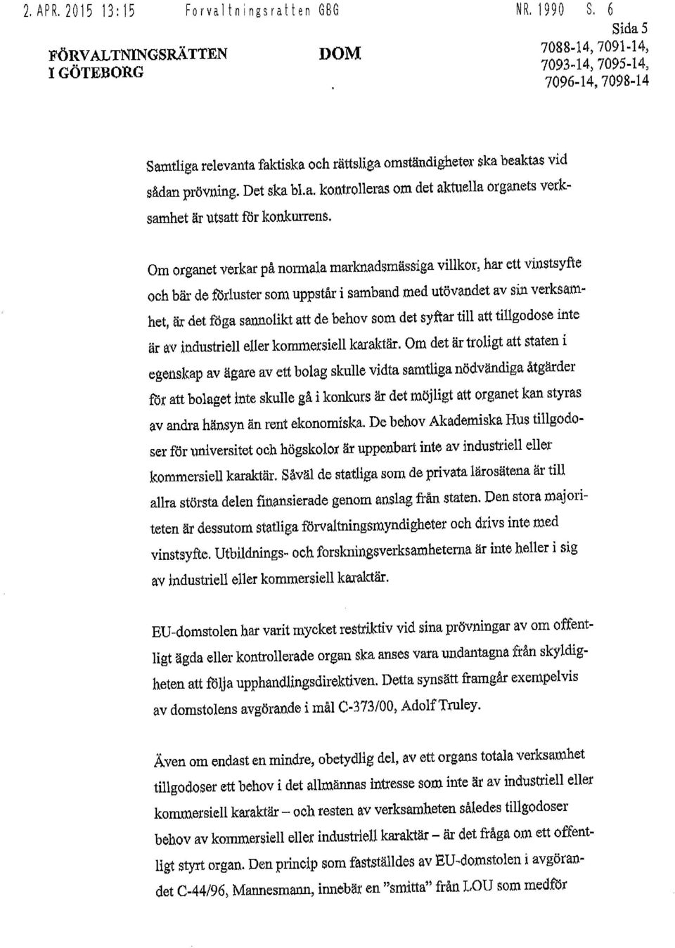 Om organet verkar på nomiala marknadsmässiga villkor, har ett vinstsyfte och bär de förluster som uppstår i samband med utövandet av sin verksamhet, är det föga sannolikt att de behov som det syftar