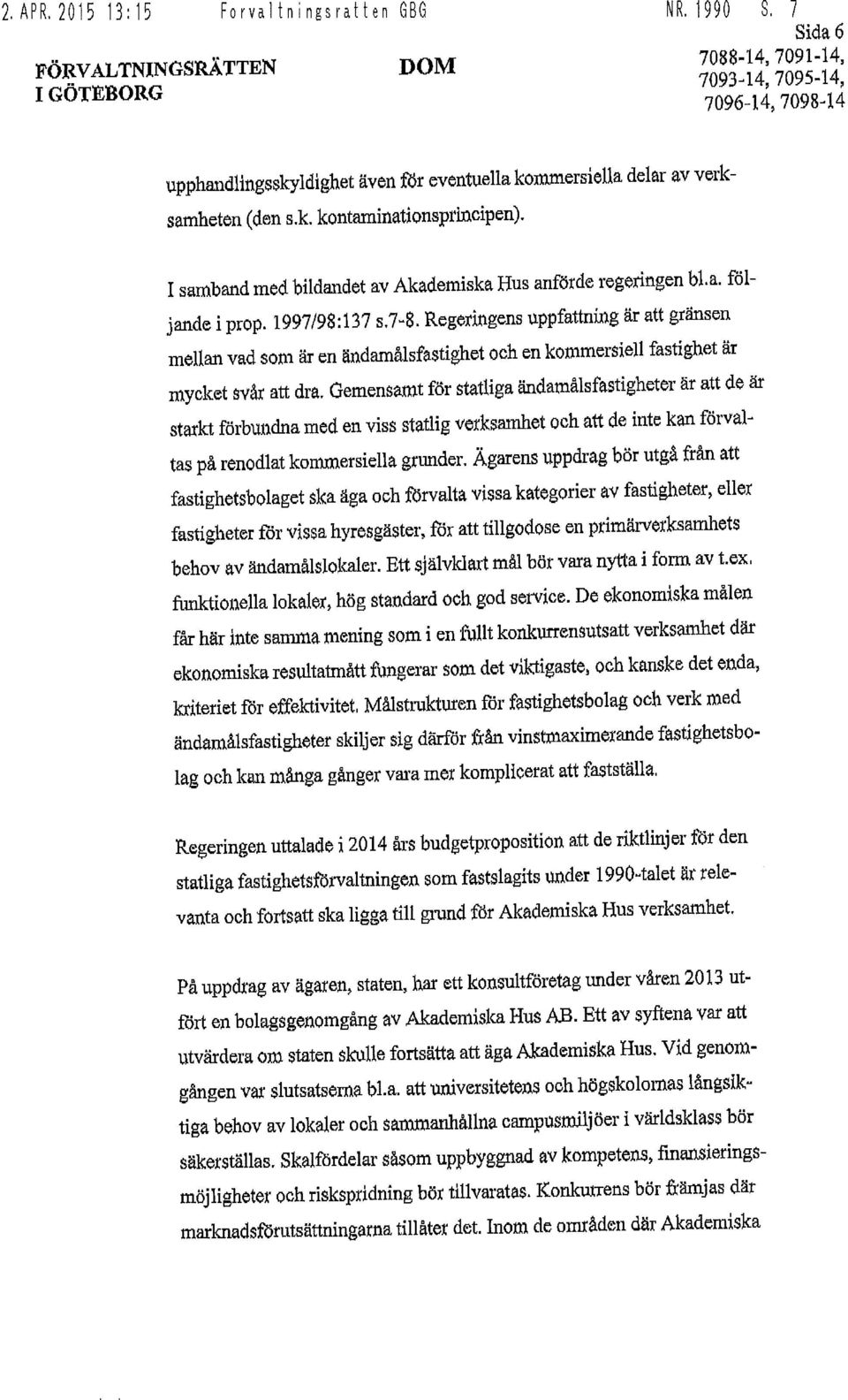 I samband med bildandet av Akademiska Hus anförde regeringen bl.a. följande i prop. 1997/98:137 s.7-8.