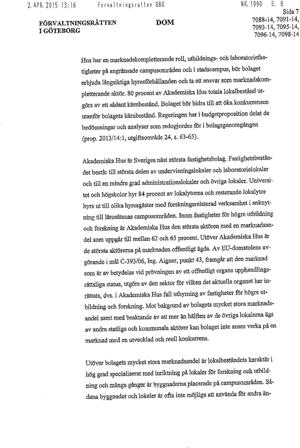 erbjuda långsiktiga hyresförhållanden och ta ett ansvar som marknadskompletterande aktör. 80 procent av Alcademiska Hus totala lokalbestånd utgörs av ett sådant kärnbestånd.