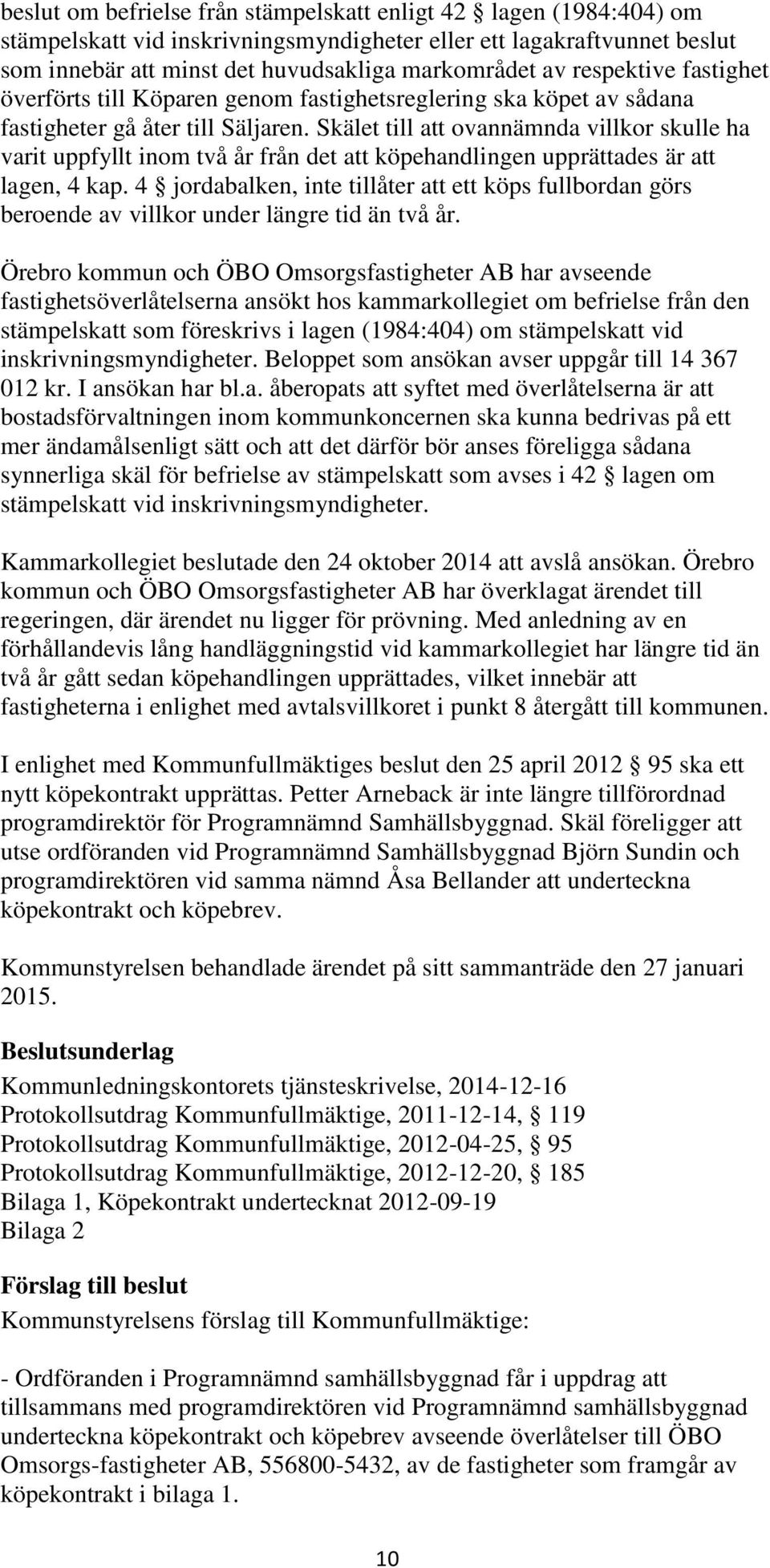 Skälet till att ovannämnda villkor skulle ha varit uppfyllt inom två år från det att köpehandlingen upprättades är att lagen, 4 kap.