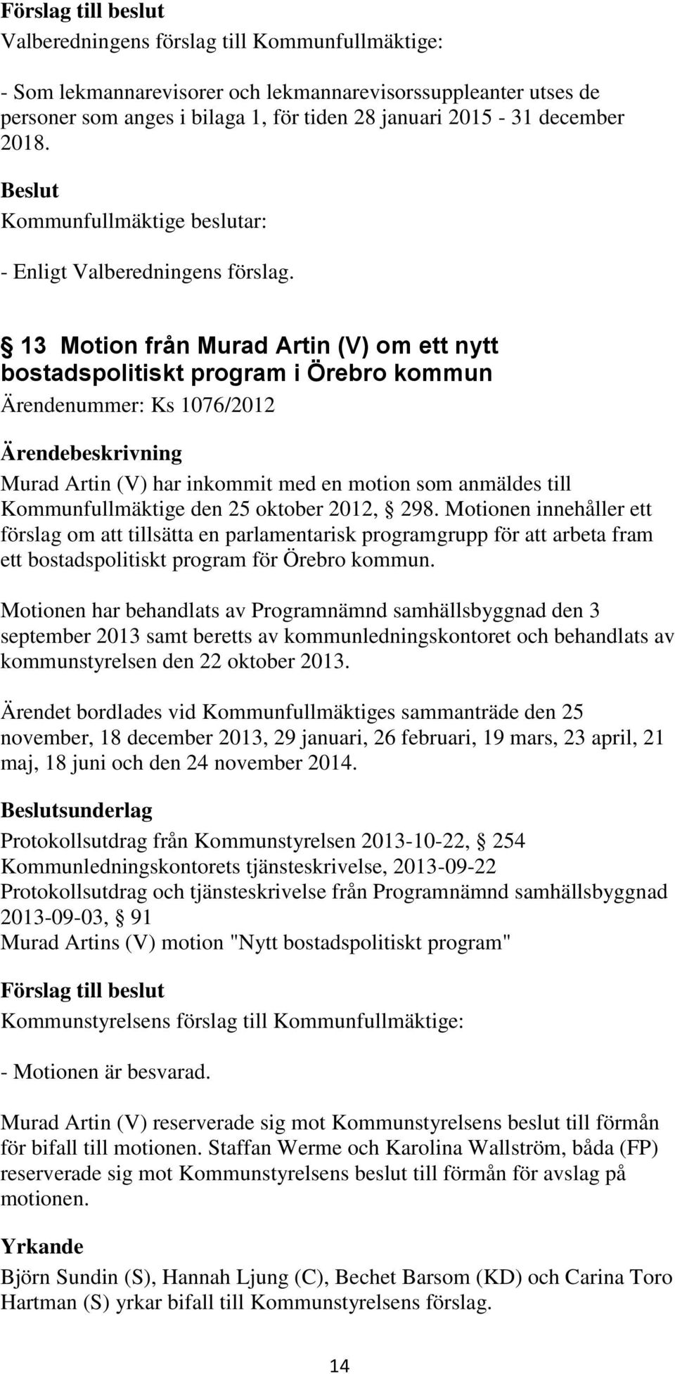 13 Motion från Murad Artin (V) om ett nytt bostadspolitiskt program i Örebro kommun Ärendenummer: Ks 1076/2012 Murad Artin (V) har inkommit med en motion som anmäldes till Kommunfullmäktige den 25