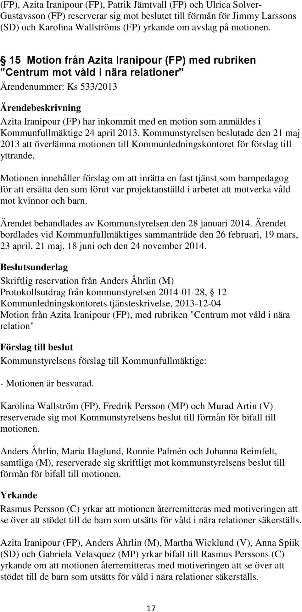 15 Motion från Azita Iranipour (FP) med rubriken Centrum mot våld i nära relationer Ärendenummer: Ks 533/2013 Azita Iranipour (FP) har inkommit med en motion som anmäldes i Kommunfullmäktige 24 april