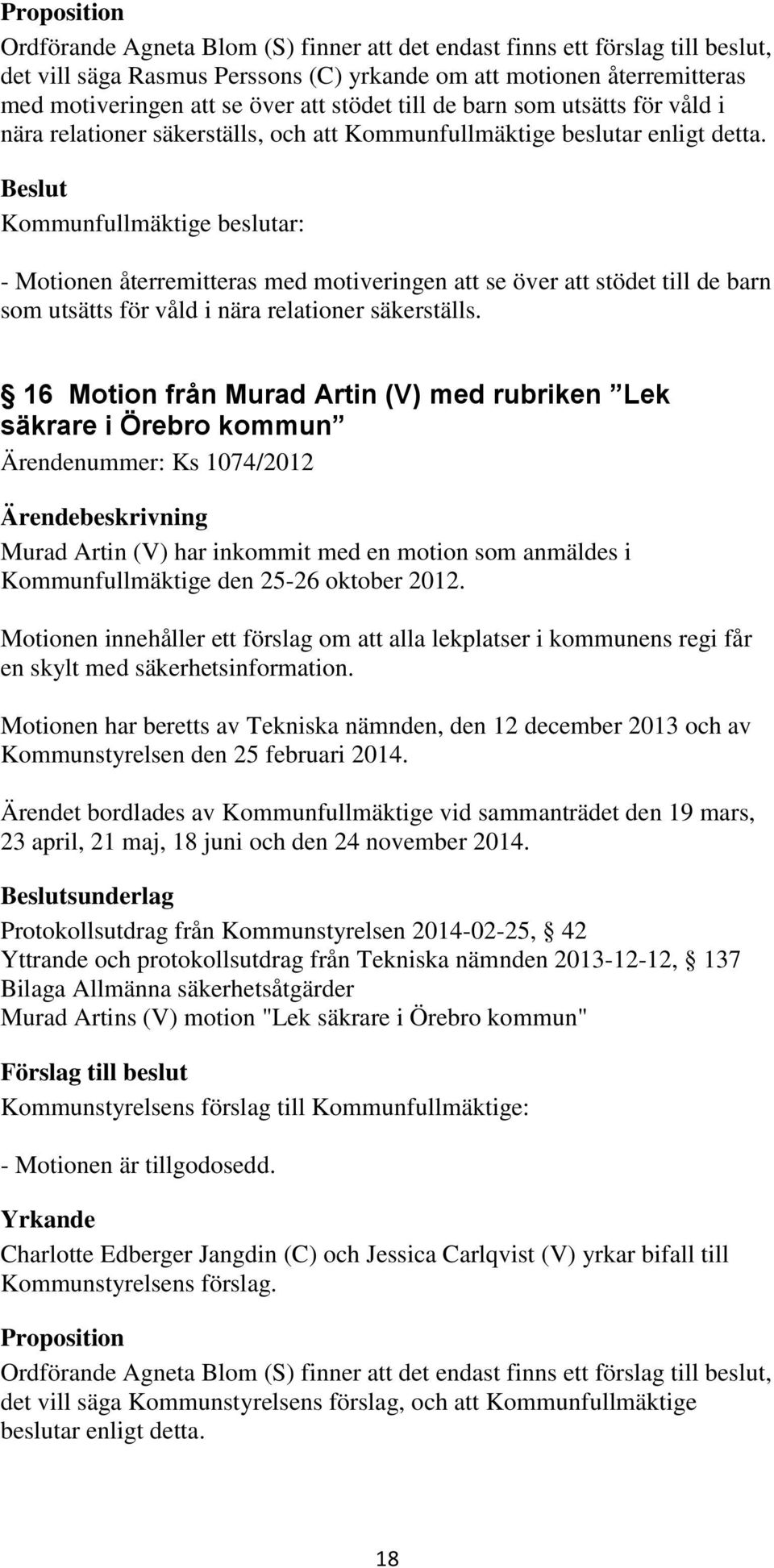 Beslut Kommunfullmäktige beslutar: - Motionen återremitteras med motiveringen att se över att stödet till de barn som utsätts för våld i nära relationer säkerställs.
