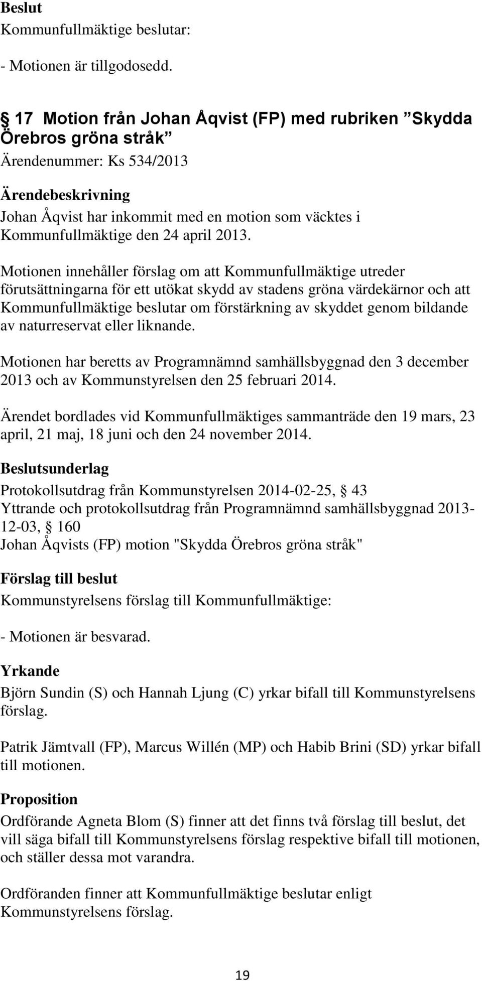 Motionen innehåller förslag om att Kommunfullmäktige utreder förutsättningarna för ett utökat skydd av stadens gröna värdekärnor och att Kommunfullmäktige beslutar om förstärkning av skyddet genom