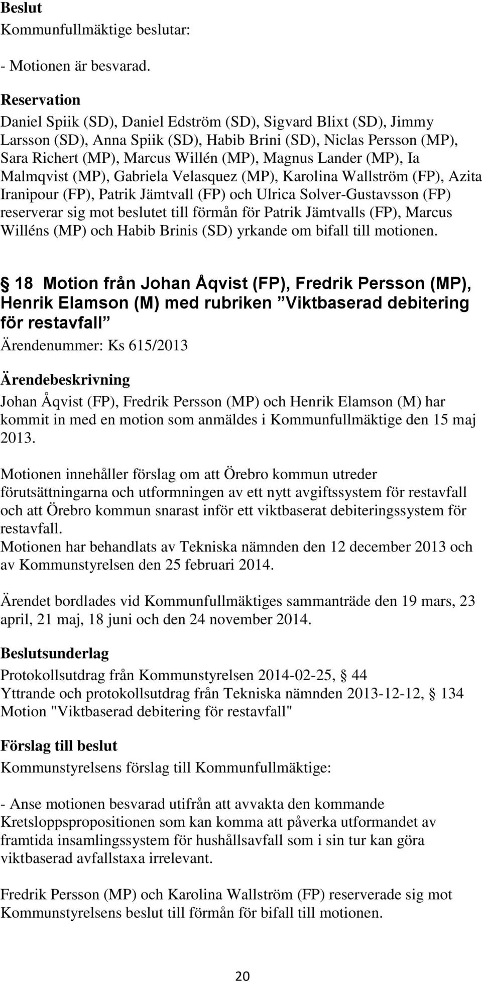 Lander (MP), Ia Malmqvist (MP), Gabriela Velasquez (MP), Karolina Wallström (FP), Azita Iranipour (FP), Patrik Jämtvall (FP) och Ulrica Solver-Gustavsson (FP) reserverar sig mot beslutet till förmån