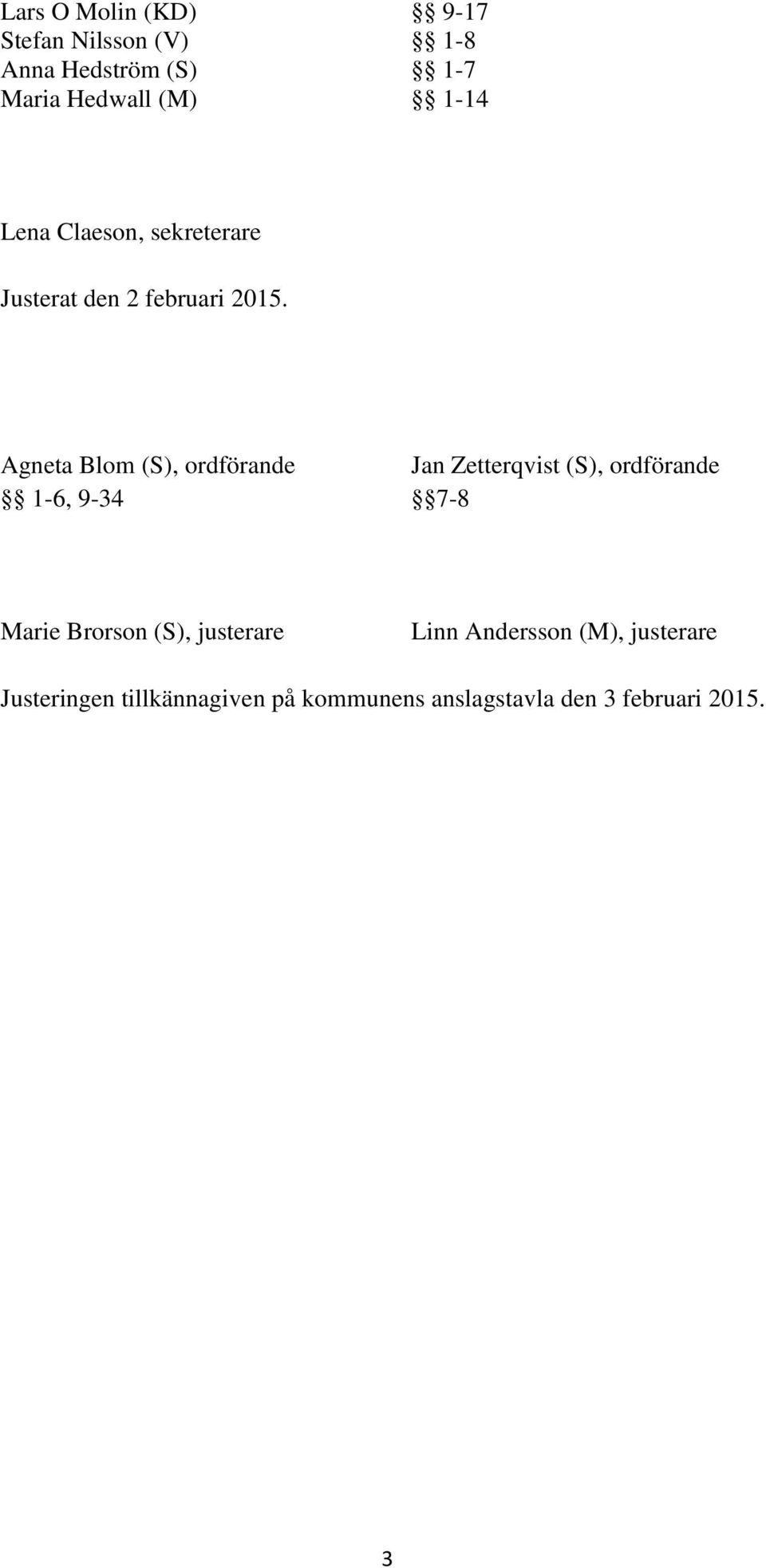 Agneta Blom (S), ordförande Jan Zetterqvist (S), ordförande 1-6, 9-34 7-8 Marie Brorson