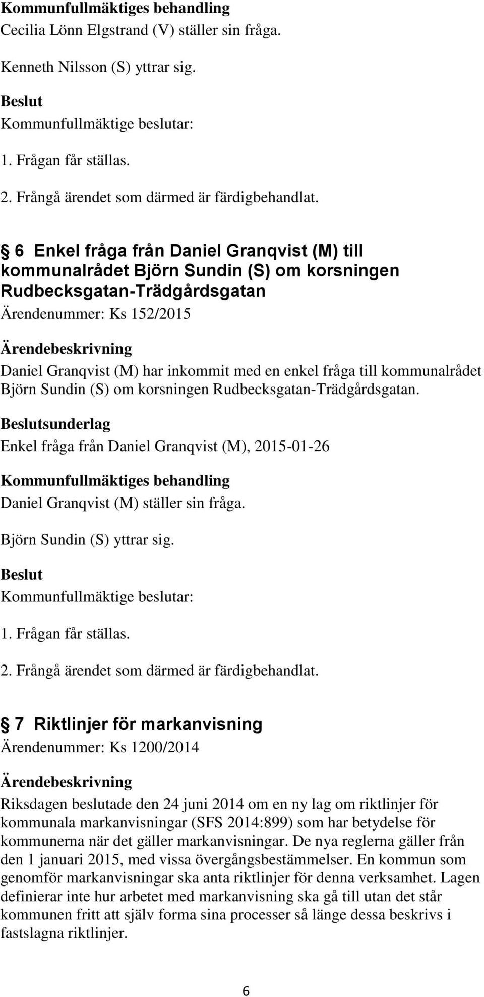 6 Enkel fråga från Daniel Granqvist (M) till kommunalrådet Björn Sundin (S) om korsningen Rudbecksgatan-Trädgårdsgatan Ärendenummer: Ks 152/2015 Daniel Granqvist (M) har inkommit med en enkel fråga