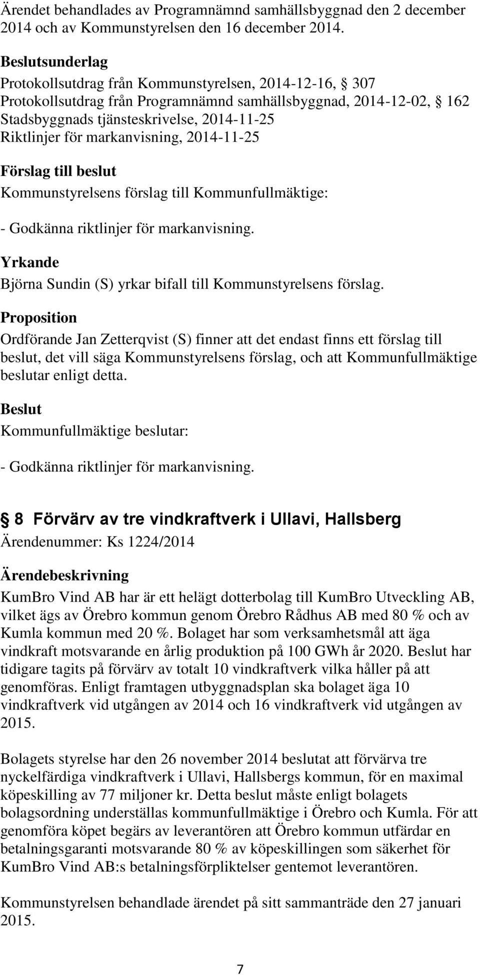 markanvisning, 2014-11-25 Förslag till beslut Kommunstyrelsens förslag till Kommunfullmäktige: - Godkänna riktlinjer för markanvisning.