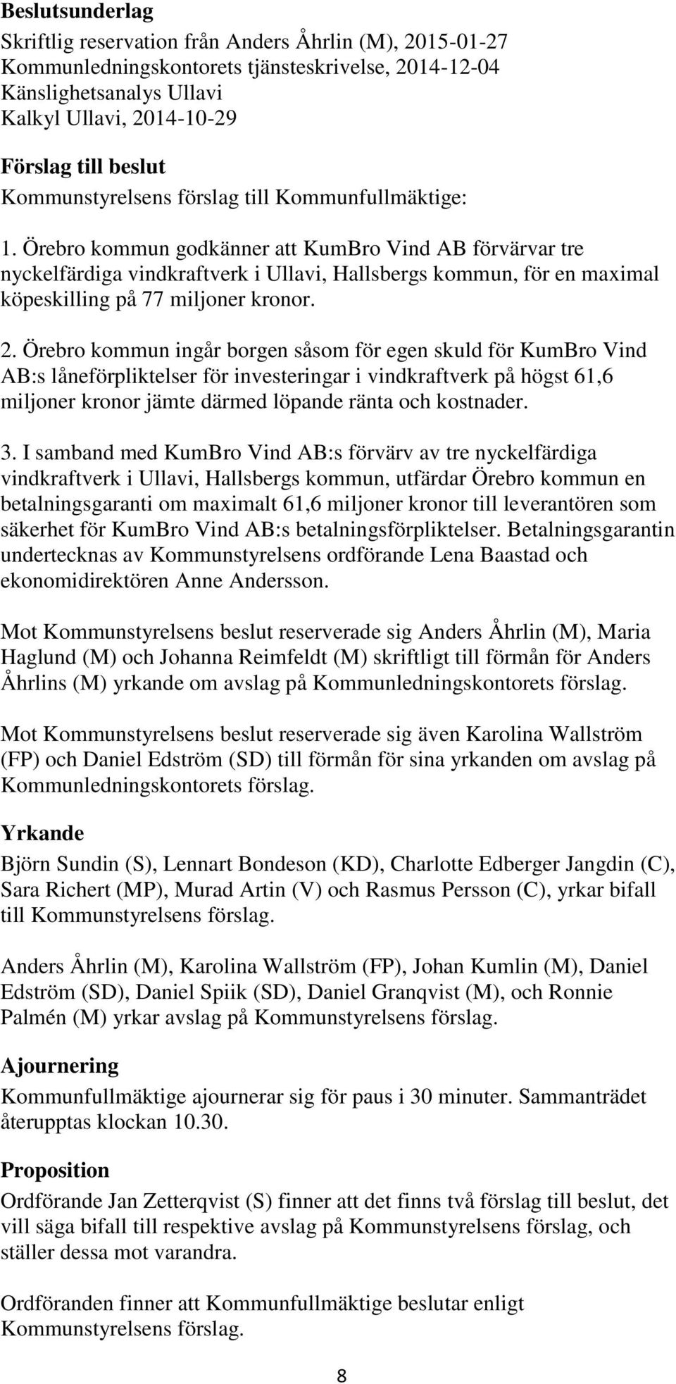 Örebro kommun godkänner att KumBro Vind AB förvärvar tre nyckelfärdiga vindkraftverk i Ullavi, Hallsbergs kommun, för en maximal köpeskilling på 77 miljoner kronor. 2.