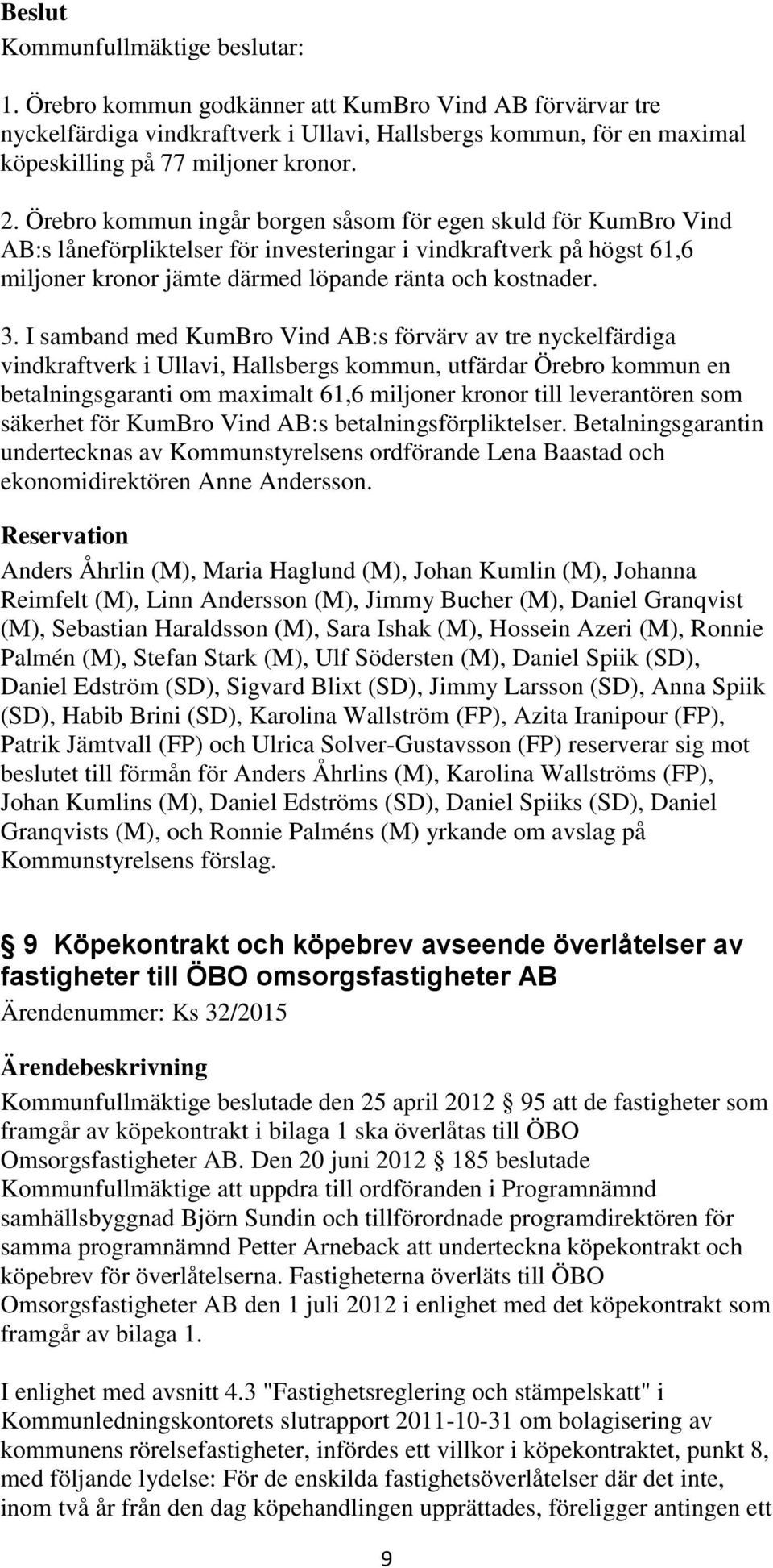Örebro kommun ingår borgen såsom för egen skuld för KumBro Vind AB:s låneförpliktelser för investeringar i vindkraftverk på högst 61,6 miljoner kronor jämte därmed löpande ränta och kostnader. 3.