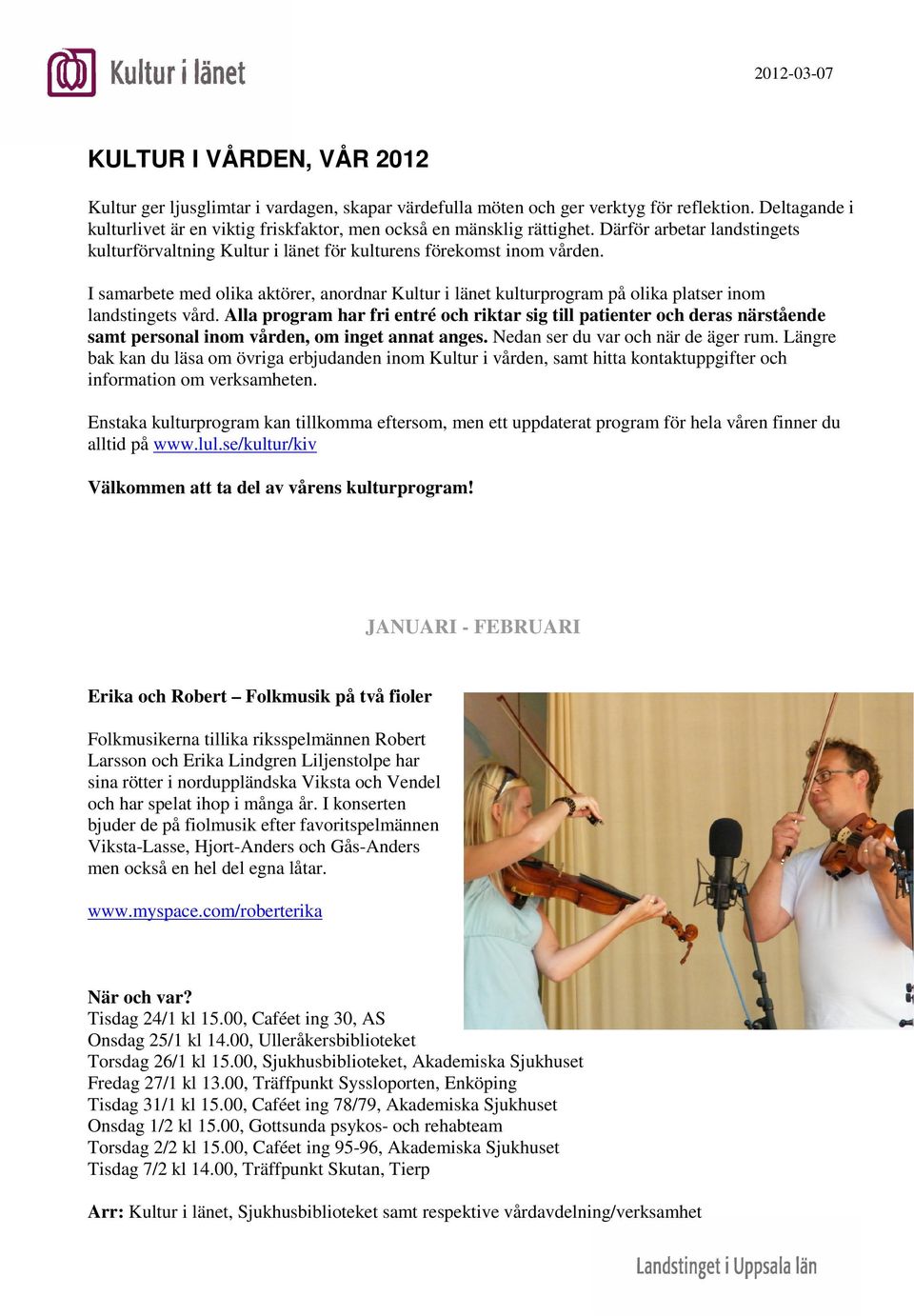 I samarbete med olika aktörer, anordnar Kultur i länet kulturprogram på olika platser inom landstingets vård.
