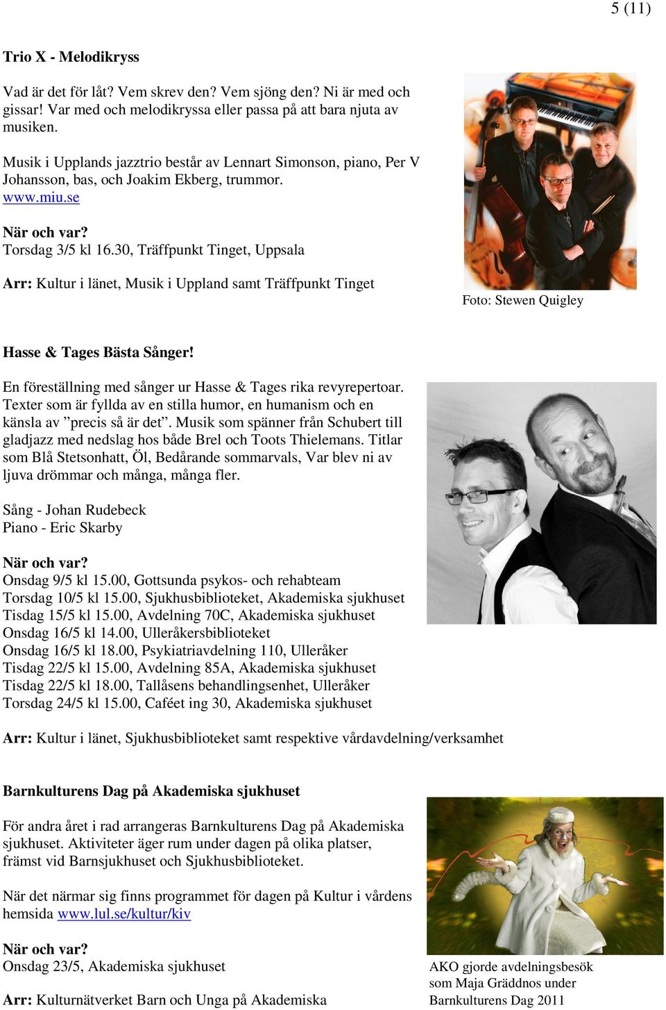 30, Träffpunkt Tinget, Uppsala Arr: Kultur i länet, Musik i Uppland samt Träffpunkt Tinget Foto: Stewen Quigley Hasse & Tages Bästa Sånger!