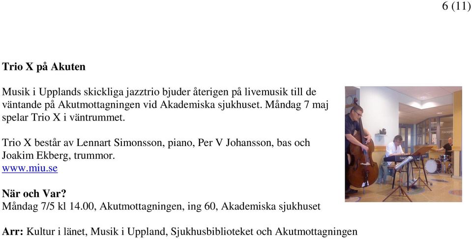 Trio X består av Lennart Simonsson, piano, Per V Johansson, bas och Joakim Ekberg, trummor. www.miu.