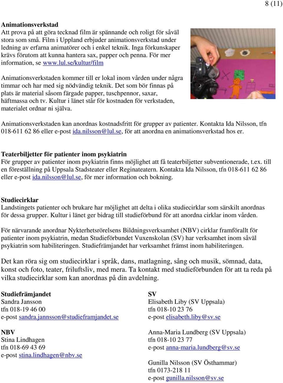 lul.se/kultur/film Animationsverkstaden kommer till er lokal inom vården under några timmar och har med sig nödvändig teknik.