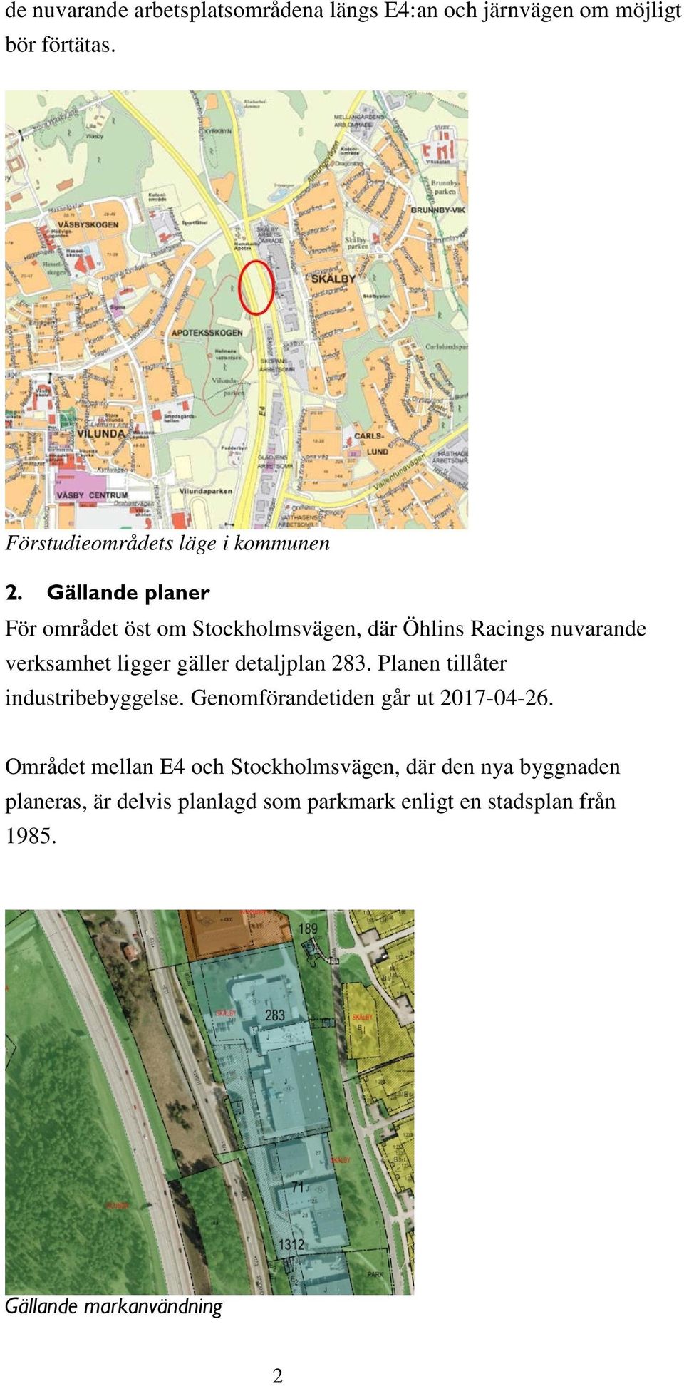 Gällande planer För området öst om Stockholmsvägen, där Öhlins Racings nuvarande verksamhet ligger gäller detaljplan