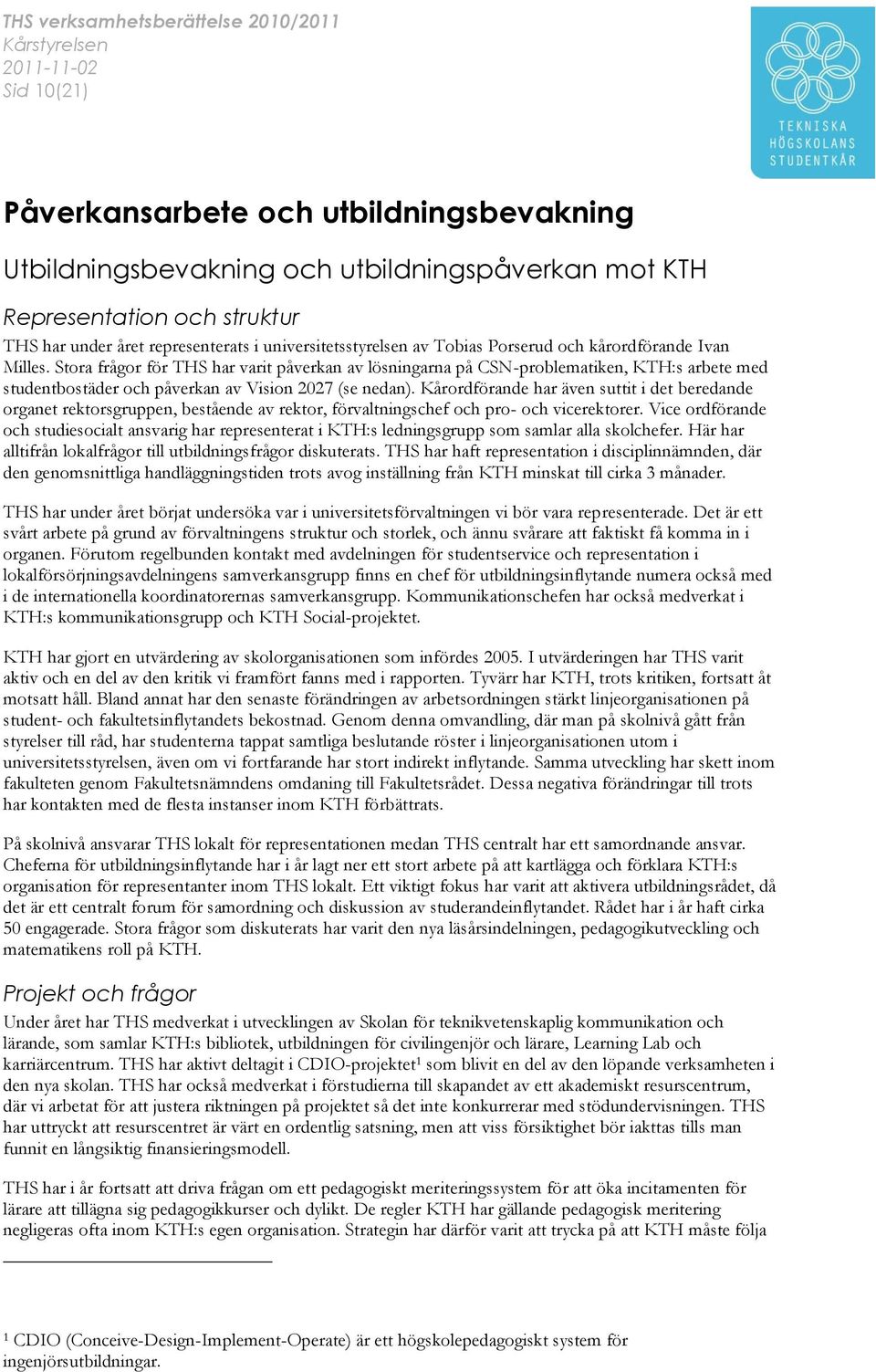 Kårordförande har även suttit i det beredande organet rektorsgruppen, bestående av rektor, förvaltningschef och pro- och vicerektorer.