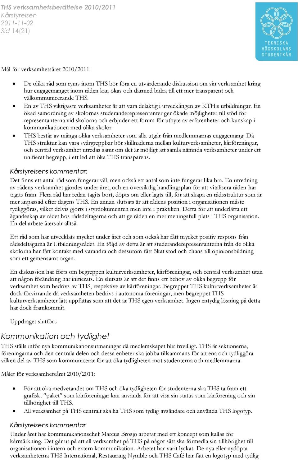 En ökad samordning av skolornas studeranderepresentanter ger ökade möjligheter till stöd för representanterna vid skolorna och erbjuder ett forum för utbyte av erfarenheter och kunskap i