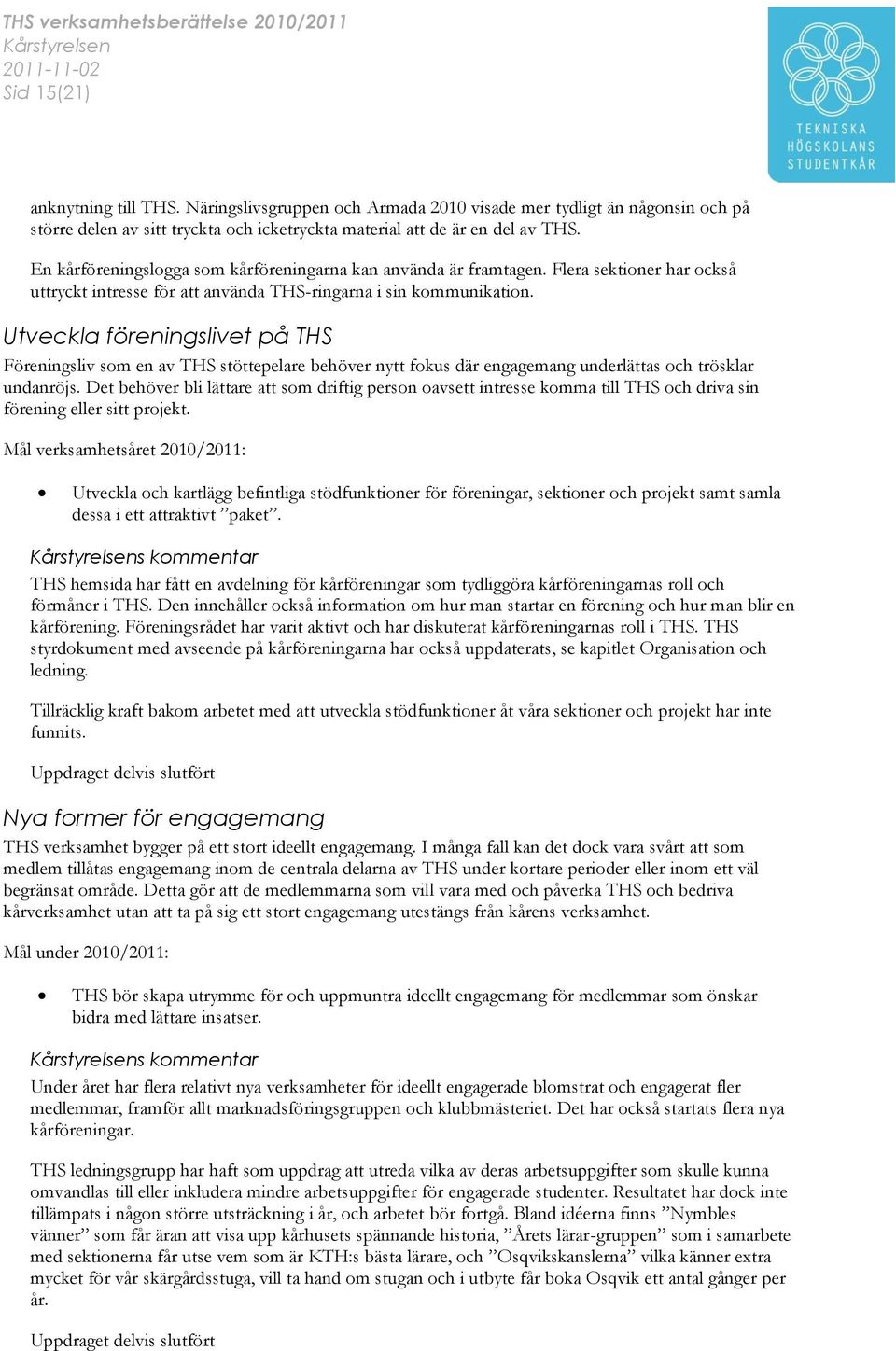 Utveckla föreningslivet på THS Föreningsliv som en av THS stöttepelare behöver nytt fokus där engagemang underlättas och trösklar undanröjs.