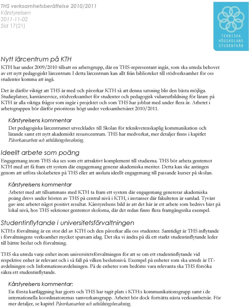 Studieplatser, karriärservice, stödverksamhet för studenter och pedagogisk vidareutbildning för lärare på KTH är alla viktiga frågor som ingår i projektet och som THS har jobbat med under flera år.