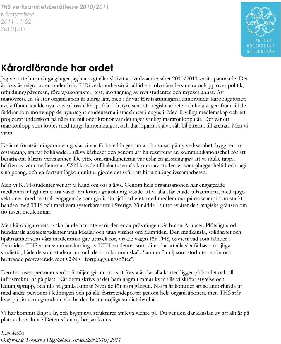 Att manövrera en så stor organisation är aldrig lätt, men i år var förutsättningarna annorlunda: kårobligatoriets avskaffande ställde nya krav på oss allihop, från kårstyrelsens strategiska arbete