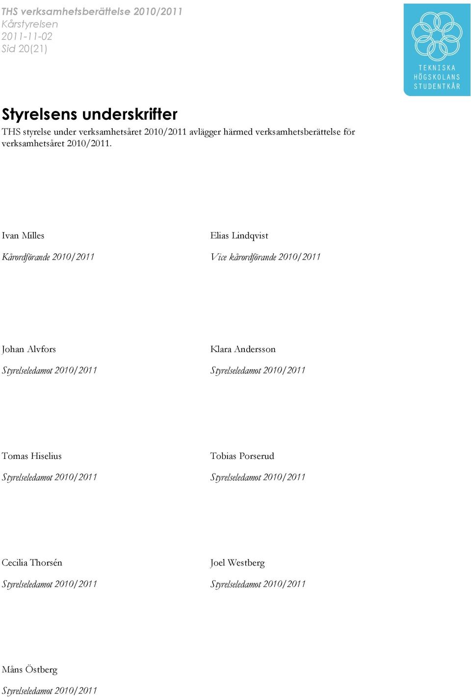 Ivan Milles Elias Lindqvist Kårordförande 2010/2011 Vice kårordförande 2010/2011 Johan Alvfors Klara Andersson Styrelseledamot