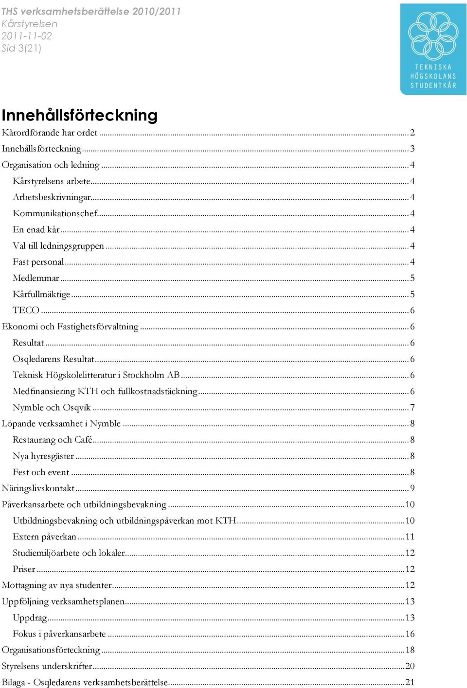 .. 6 Teknisk Högskolelitteratur i Stockholm AB... 6 Medfinansiering KTH och fullkostnadstäckning... 6 Nymble och Osqvik... 7 Löpande verksamhet i Nymble... 8 Restaurang och Café... 8 Nya hyresgäster.