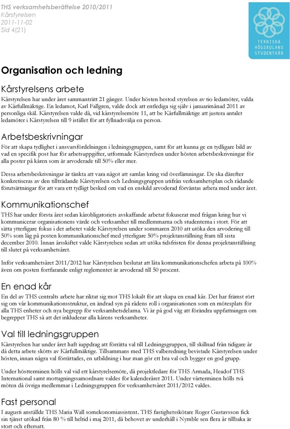 valde då, vid kårstyrelsemöte 11, att be Kårfullmäktige att justera antalet ledamöter i till 9 istället för att fyllnadsvälja en person.