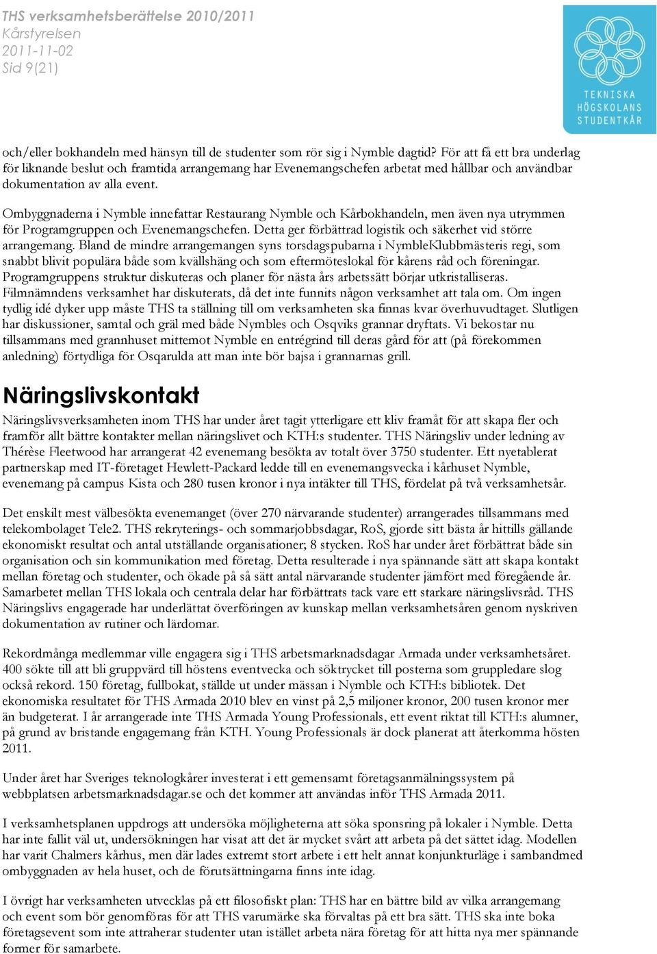 Ombyggnaderna i Nymble innefattar Restaurang Nymble och Kårbokhandeln, men även nya utrymmen för Programgruppen och Evenemangschefen. Detta ger förbättrad logistik och säkerhet vid större arrangemang.