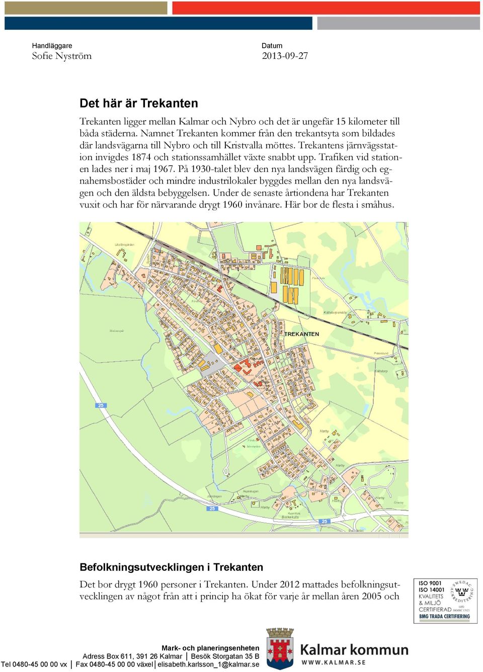 Trafiken vid stationen lades ner i maj 1967. På 1930-talet blev den nya landsvägen färdig och egnahemsbostäder och mindre industrilokaler byggdes mellan den nya landsvägen och den äldsta bebyggelsen.