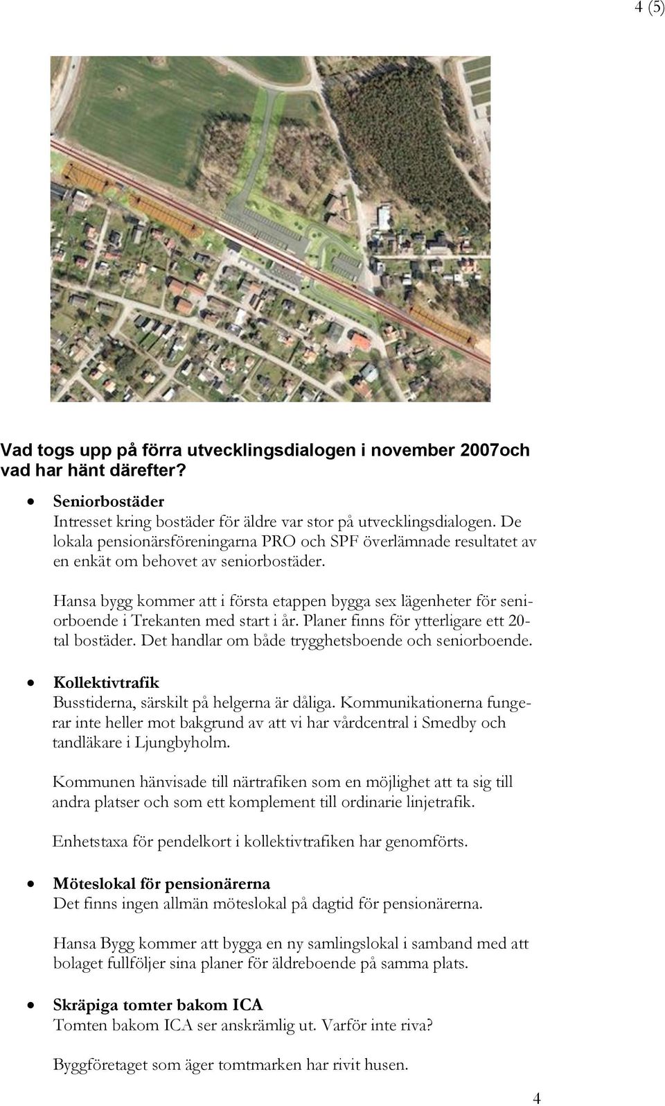 Hansa bygg kommer att i första etappen bygga sex lägenheter för seniorboende i Trekanten med start i år. Planer finns för ytterligare ett 20- tal bostäder.