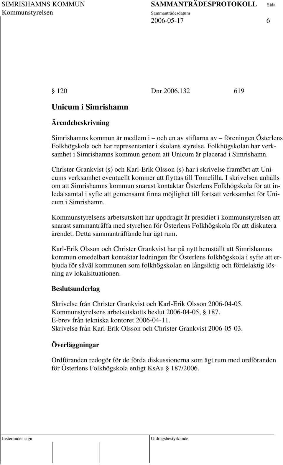 Folkhögskolan har verksamhet i Simrishamns kommun genom att Unicum är placerad i Simrishamn.