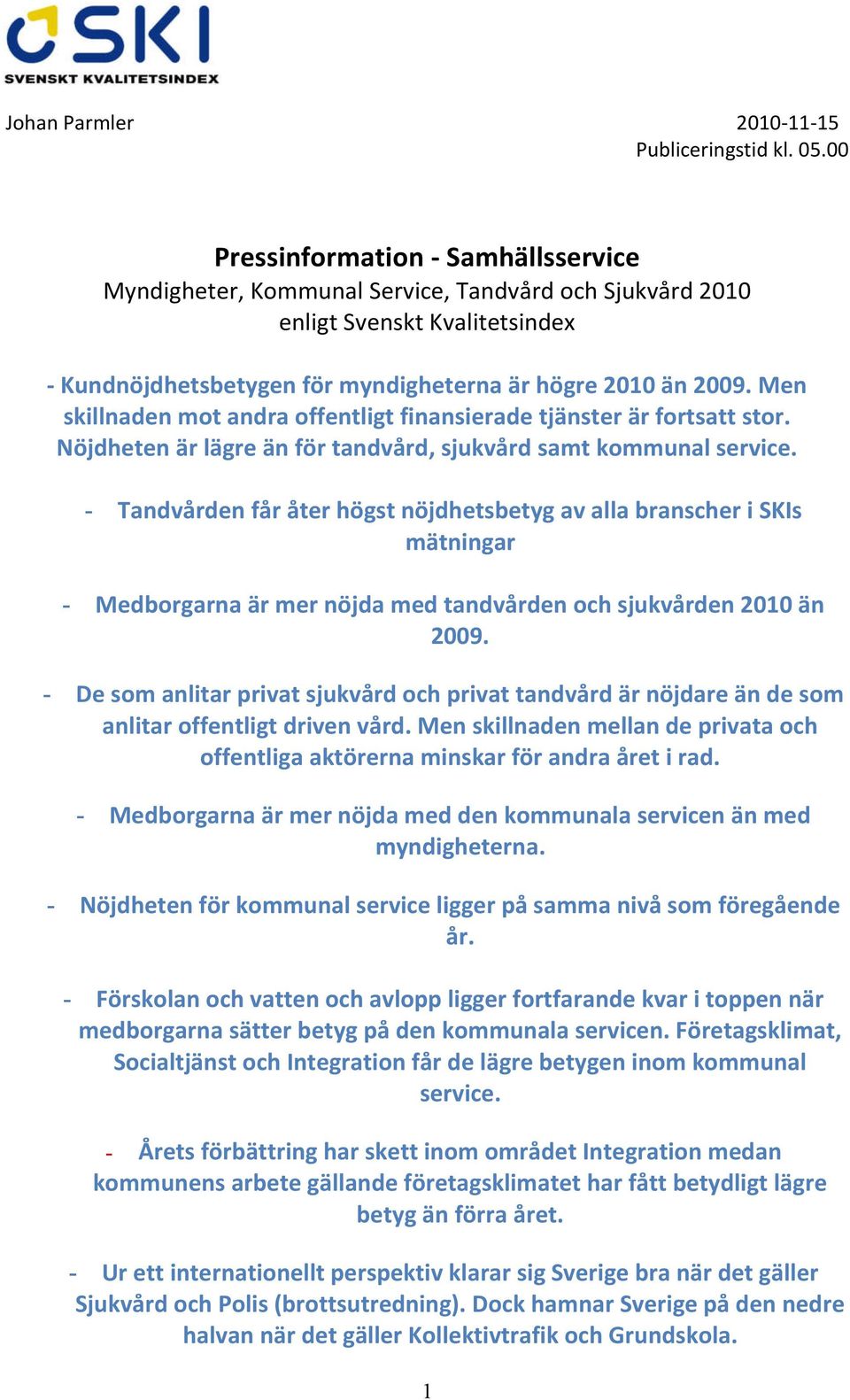 Men skillnaden mot andra offentligt finansierade tjänster är fortsatt stor. en är lägre än för tandvård, sjukvård samt kommunal service.