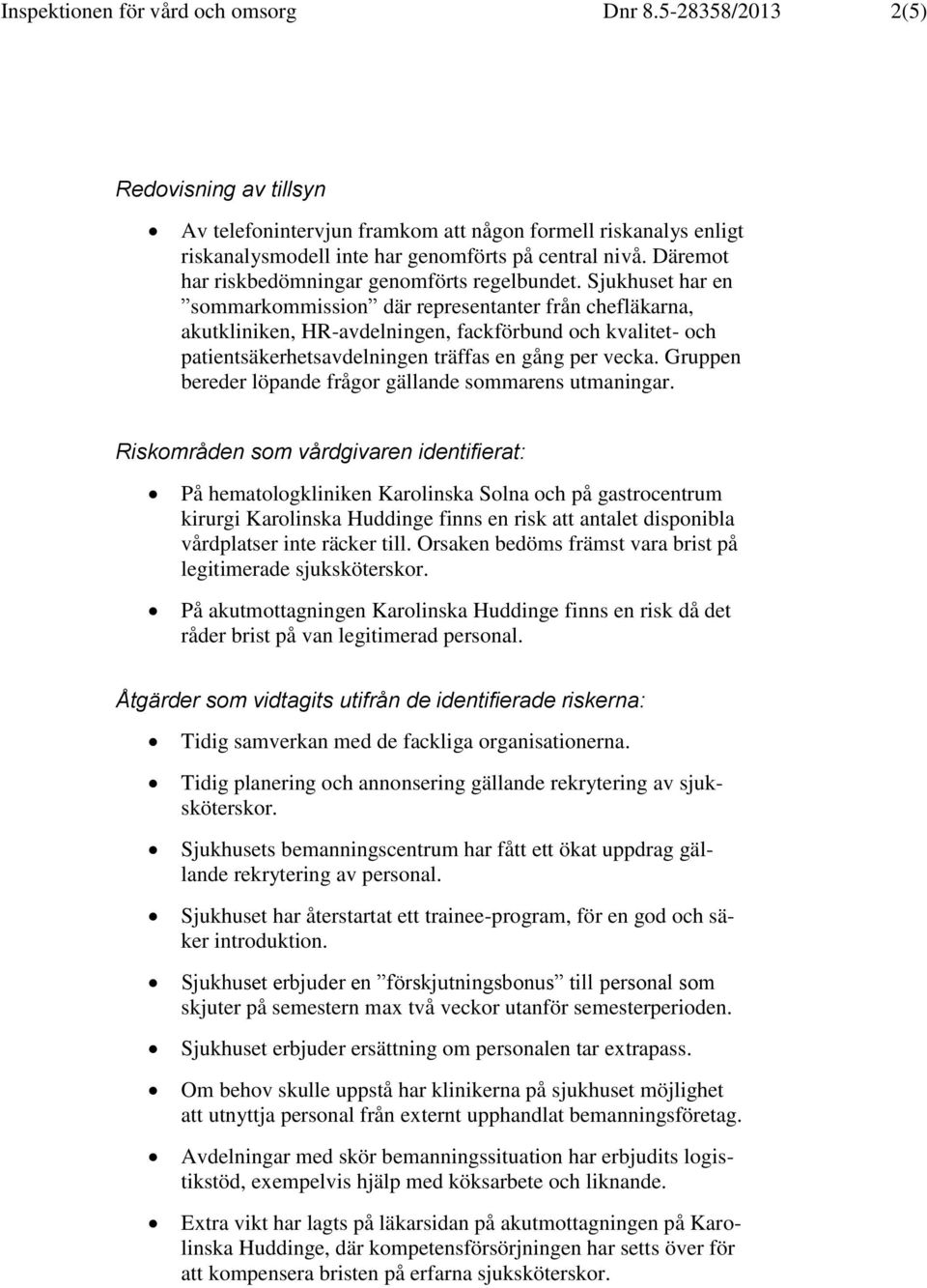 Sjukhuset har en sommarkommission där representanter från chefläkarna, akutkliniken, HR-avdelningen, fackförbund och kvalitet- och patientsäkerhetsavdelningen träffas en gång per vecka.