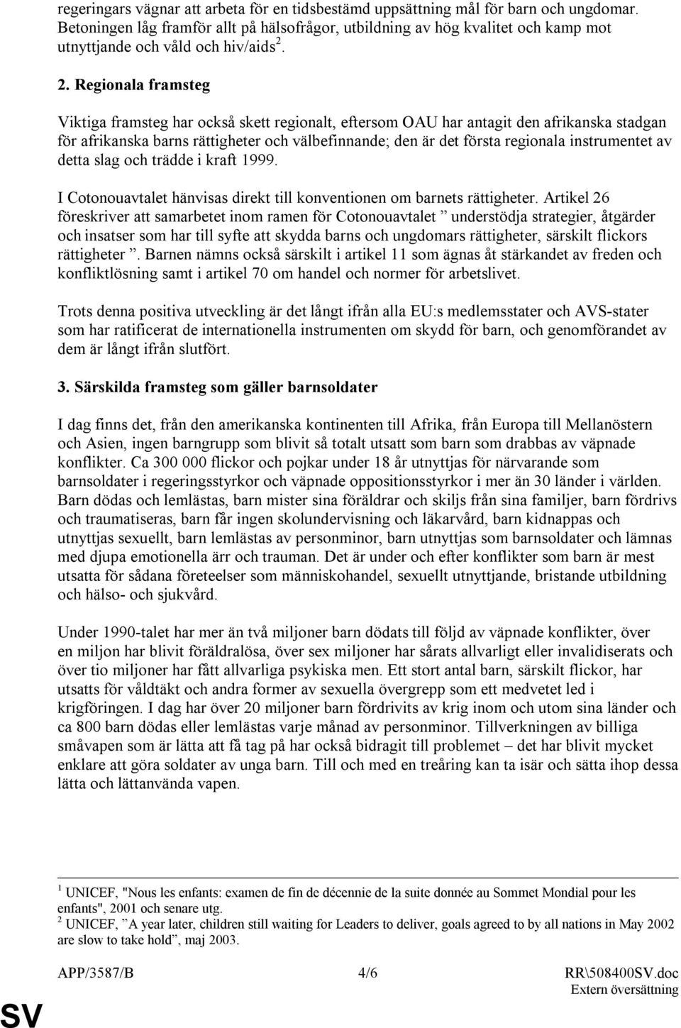 2. Regionala framsteg Viktiga framsteg har också skett regionalt, eftersom OAU har antagit den afrikanska stadgan för afrikanska barns rättigheter och välbefinnande; den är det första regionala