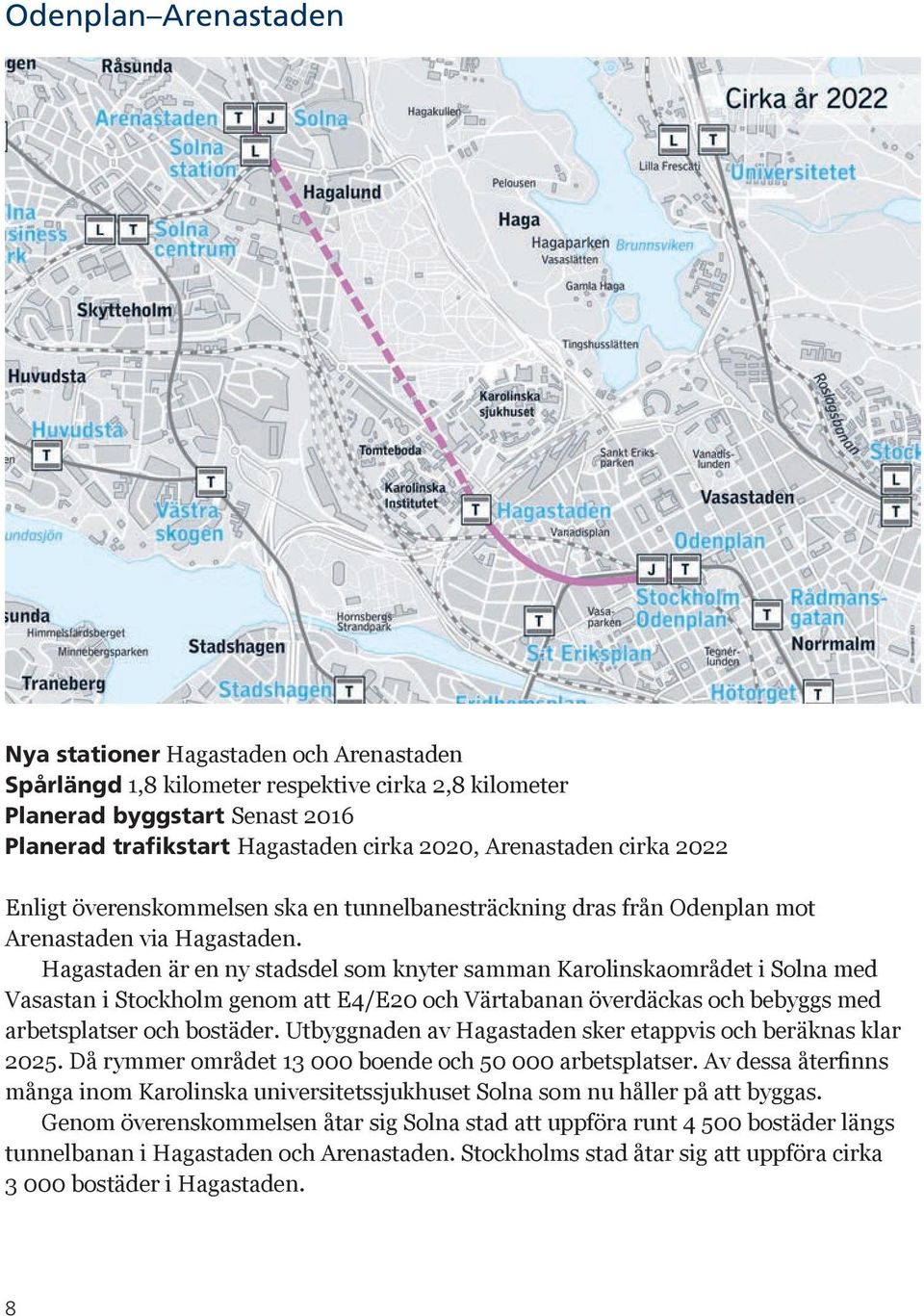 Hagastaden är en ny stadsdel som knyter samman Karolinskaområdet i Solna med Vasastan i Stockholm genom att E4/E20 och Värtabanan överdäckas och bebyggs med arbetsplatser och bostäder.