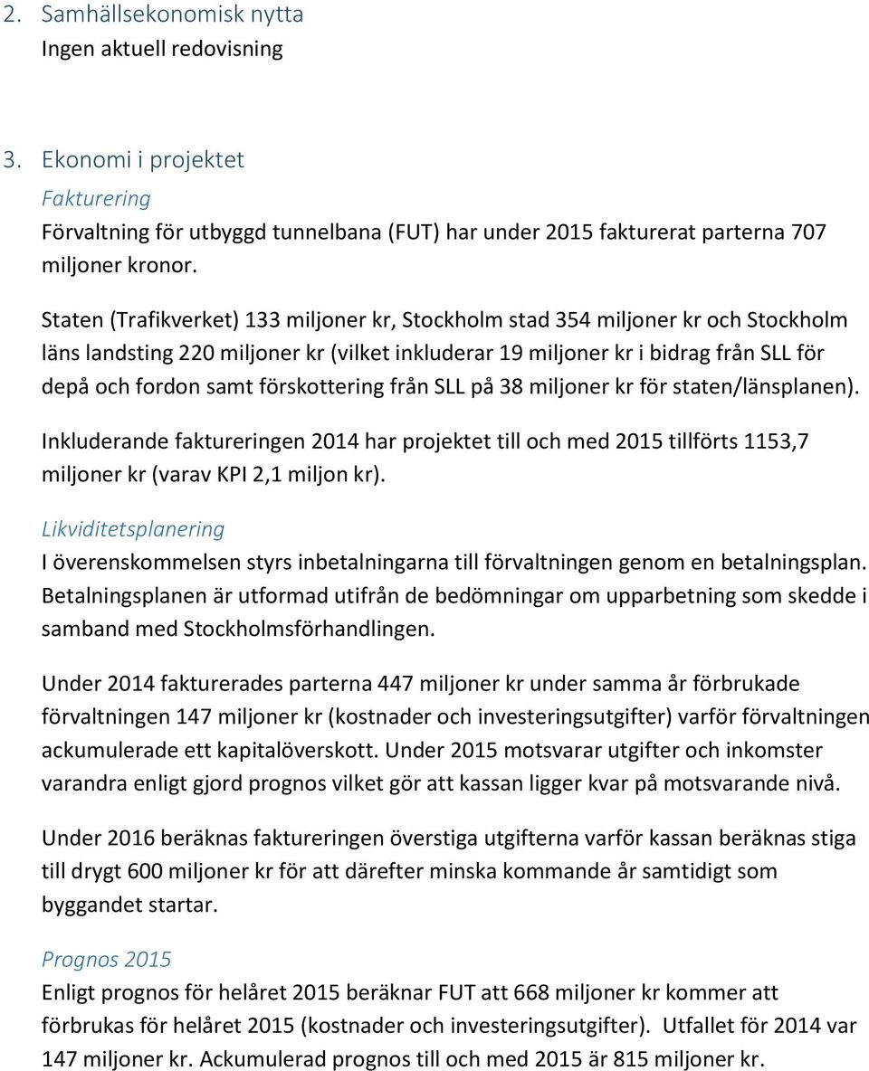 förskottering från SLL på 38 miljoner kr för staten/länsplanen). Inkluderande faktureringen 2014 har projektet till och med 2015 tillförts 1153,7 miljoner kr (varav KPI 2,1 miljon kr).