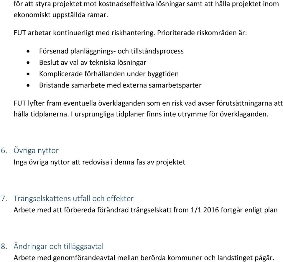 samarbetsparter FUT lyfter fram eventuella överklaganden som en risk vad avser förutsättningarna att hålla tidplanerna. I ursprungliga tidplaner finns inte utrymme för överklaganden. 6.