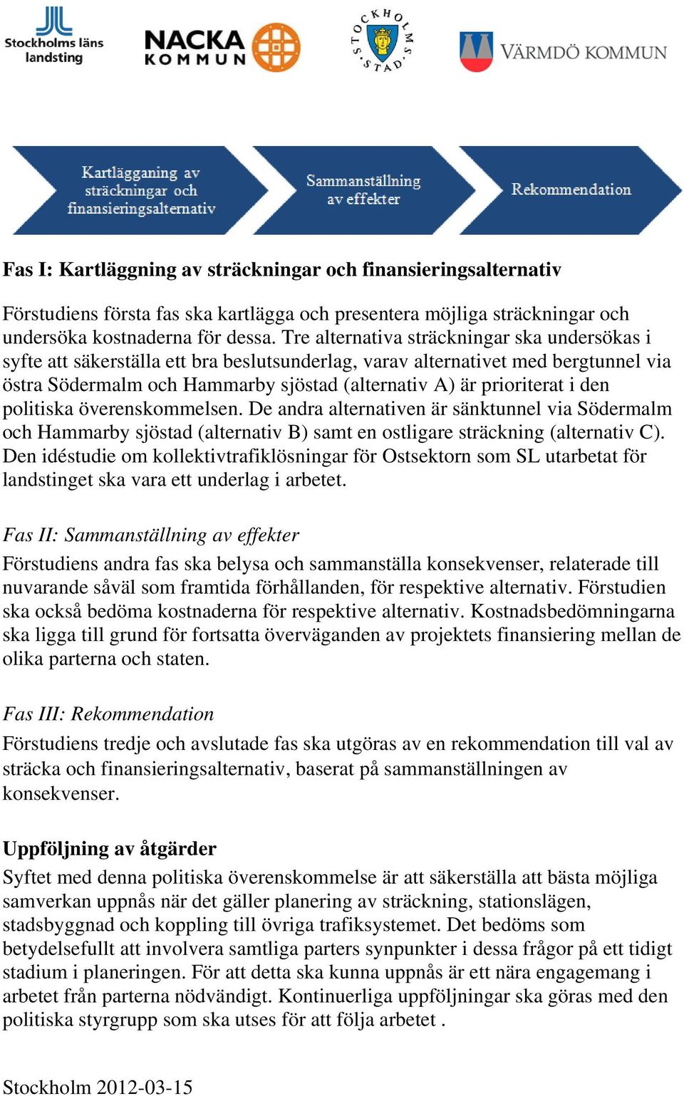 den politiska överenskommelsen. De andra alternativen är sänktunnel via Södermalm och Hammarby sjöstad (alternativ B) samt en ostligare sträckning (alternativ C).