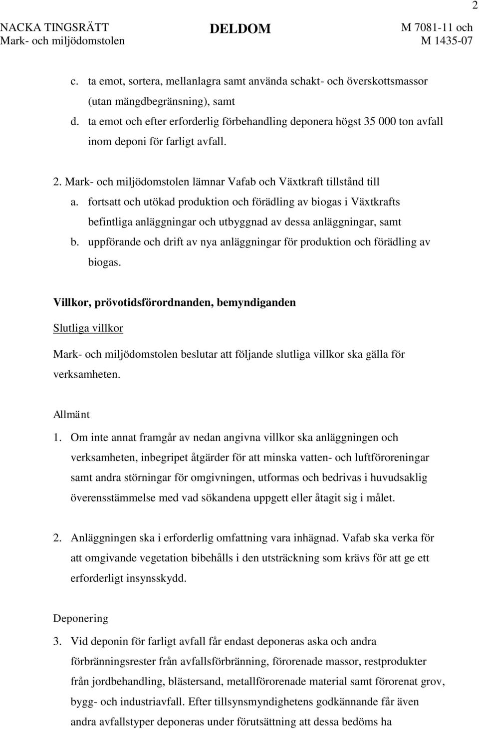 fortsatt och utökad produktion och förädling av biogas i Växtkrafts befintliga anläggningar och utbyggnad av dessa anläggningar, samt b.